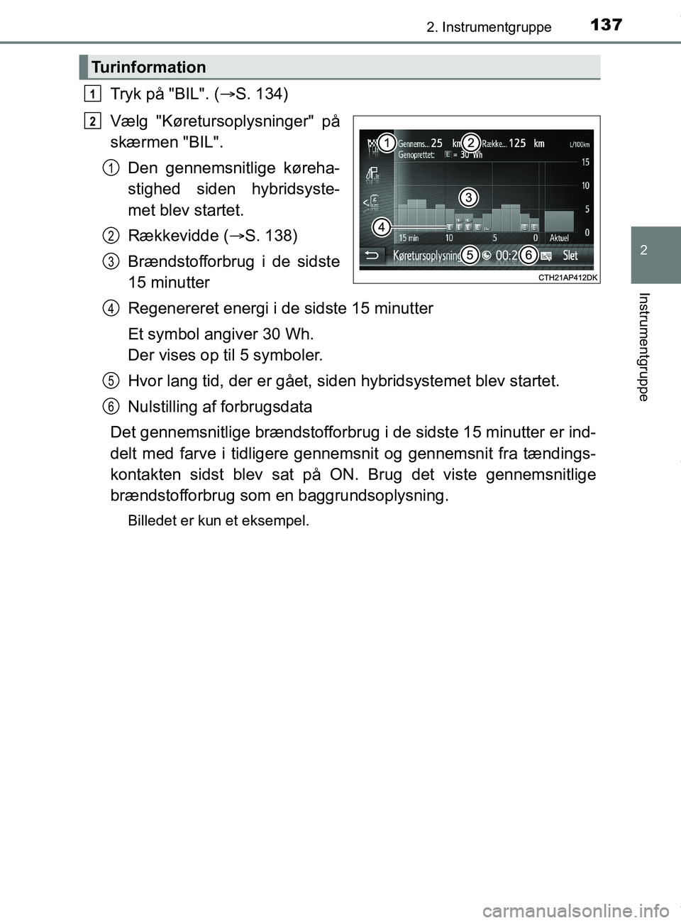 TOYOTA PRIUS PLUS 2019  Brugsanvisning (in Danish) 1372. Instrumentgruppe
2
Instrumentgruppe
PRIUS +_OM_OM47D30DK_(EE)
Tryk på "BIL". (S. 134)
Vælg "Køretursoplysninger" på
skærmen "BIL". Den gennemsnitlige køreha-
stighed siden hybridsyste-
