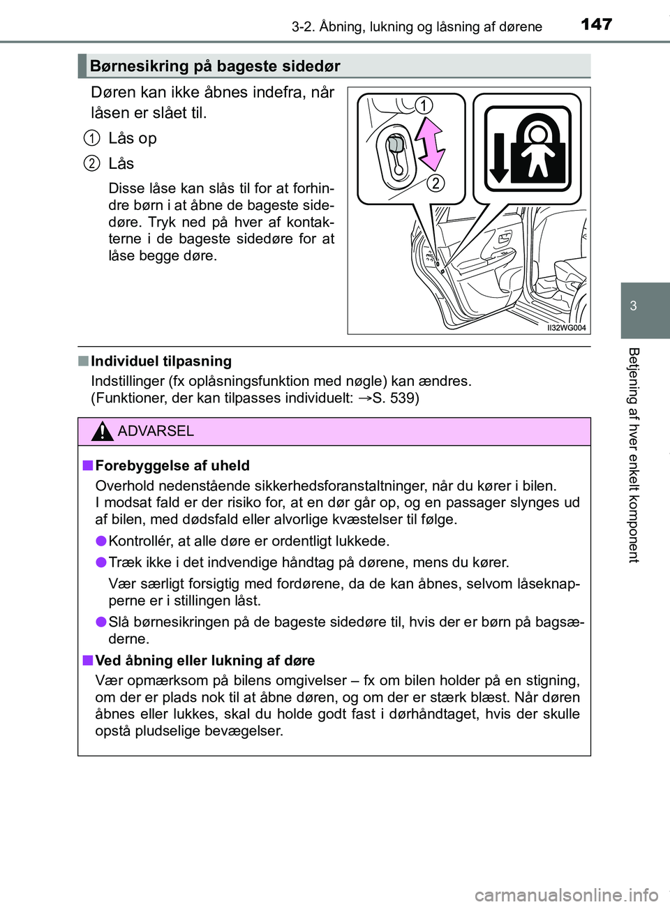 TOYOTA PRIUS PLUS 2019  Brugsanvisning (in Danish) 1473-2. Åbning, lukning og låsning af dørene
3
Betjening af hver enkelt komponent
PRIUS +_OM_OM47D30DK_(EE)
Døren kan ikke åbnes indefra, når
låsen er slået til.Lås op
Lås
Disse låse kan sl