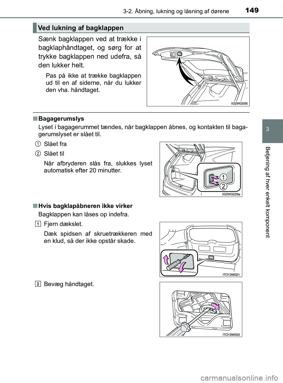 TOYOTA PRIUS PLUS 2019  Brugsanvisning (in Danish) 1493-2. Åbning, lukning og låsning af dørene
3
Betjening af hver enkelt komponent
PRIUS +_OM_OM47D30DK_(EE)
Sænk bagklappen ved at trække i
bagklaphåndtaget, og sørg for at
trykke bagklappen ne
