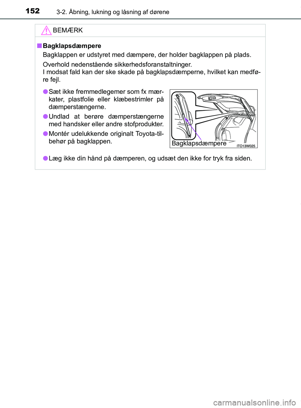 TOYOTA PRIUS PLUS 2019  Brugsanvisning (in Danish) 1523-2. Åbning, lukning og låsning af dørene
PRIUS +_OM_OM47D30DK_(EE)
BEMÆRK
nBagklapsdæmpere
Bagklappen er udstyret med dæmpere, der holder bagklappen på plads.
Overhold nedenstående sikkerh
