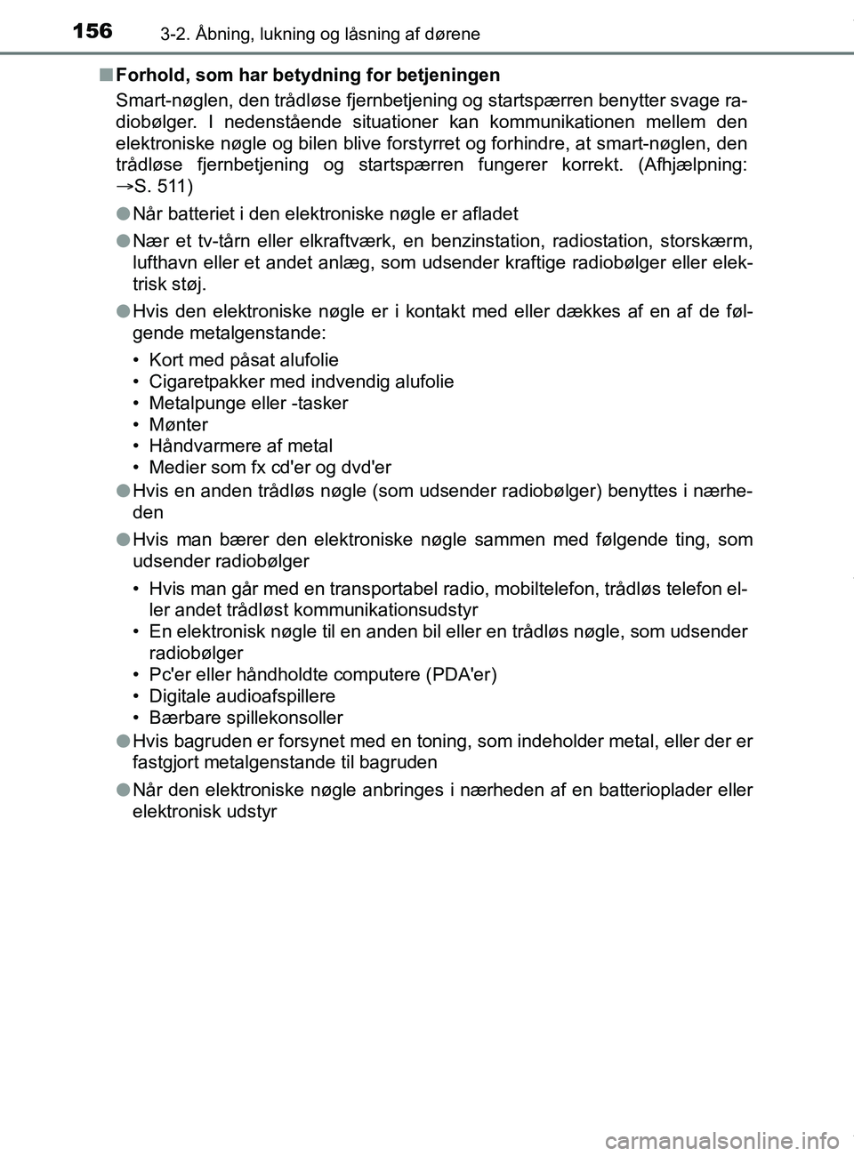 TOYOTA PRIUS PLUS 2019  Brugsanvisning (in Danish) 1563-2. Åbning, lukning og låsning af dørene
PRIUS +_OM_OM47D30DK_(EE)n
Forhold, som har betydning for betjeningen
Smart-nøglen, den trådløse fjernbetjen ing og startspærren benytter svage ra-
