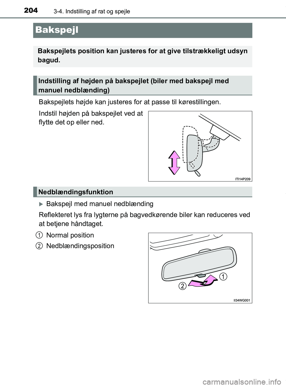TOYOTA PRIUS PLUS 2019  Brugsanvisning (in Danish) 2043-4. Indstilling af rat og spejle
PRIUS +_OM_OM47D30DK_(EE)
Bakspejl
Bakspejlets højde kan justeres for at passe til kørestillingen.
Indstil højden på bakspejlet ved at
flytte det op eller ned.