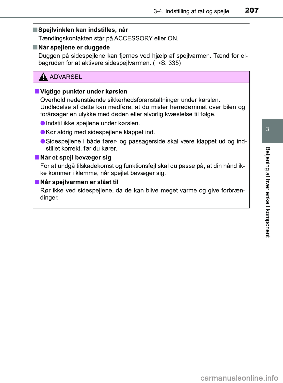 TOYOTA PRIUS PLUS 2019  Brugsanvisning (in Danish) 2073-4. Indstilling af rat og spejle
3
Betjening af hver enkelt komponent
PRIUS +_OM_OM47D30DK_(EE)
nSpejlvinklen kan indstilles, når
Tændingskontakten står på ACCESSORY eller ON.
n Når spejlene 