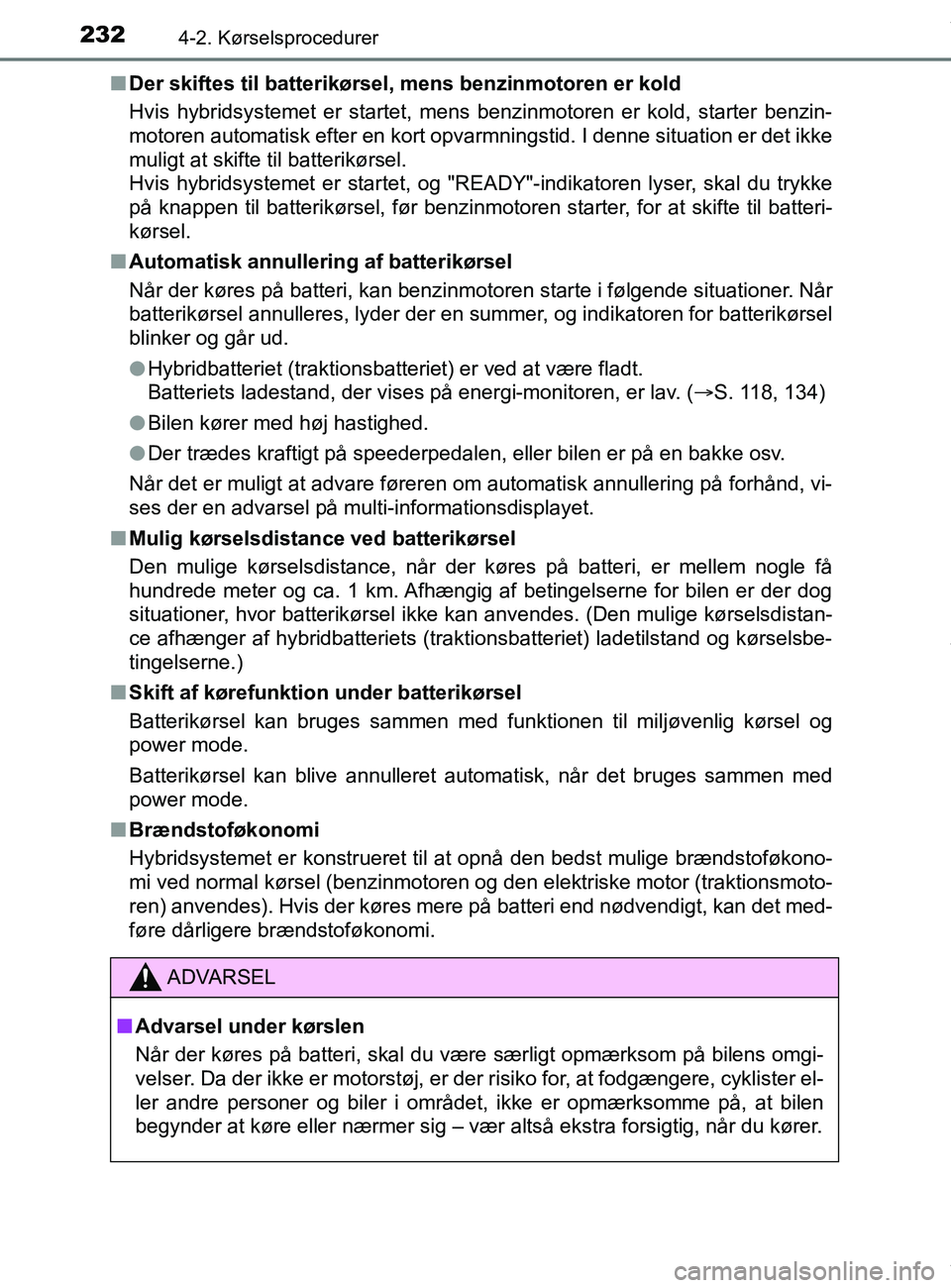 TOYOTA PRIUS PLUS 2019 Brugsanvisning (in Danish) 2324-2. Kørselsprocedurer
PRIUS +_OM_OM47D30DK_(EE)n
Der skiftes til batterikørsel, mens benzinmotoren er kold
Hvis hybridsystemet er startet, mens benzinmotoren er kold, starter benzin-
motoren aut TOYOTA PRIUS PLUS 2019 Brugsanvisning (in Danish) 2324-2. Kørselsprocedurer
PRIUS +_OM_OM47D30DK_(EE)n
Der skiftes til batterikørsel, mens benzinmotoren er kold
Hvis hybridsystemet er startet, mens benzinmotoren er kold, starter benzin-
motoren aut