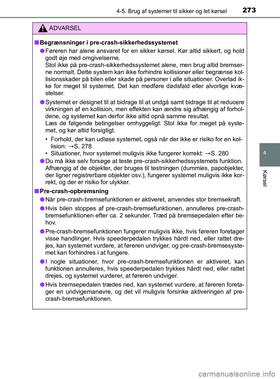 TOYOTA PRIUS PLUS 2019 Brugsanvisning (in Danish) 2734-5. Brug af systemer til sikker og let kørsel
4
Kørsel
PRIUS +_OM_OM47D30DK_(EE)
ADVARSEL
nBegrænsninger i pre-crash-sikkerhedssystemet
l Føreren har alene ansvaret for en sikker kørsel. Kør TOYOTA PRIUS PLUS 2019 Brugsanvisning (in Danish) 2734-5. Brug af systemer til sikker og let kørsel
4
Kørsel
PRIUS +_OM_OM47D30DK_(EE)
ADVARSEL
nBegrænsninger i pre-crash-sikkerhedssystemet
l Føreren har alene ansvaret for en sikker kørsel. Kør