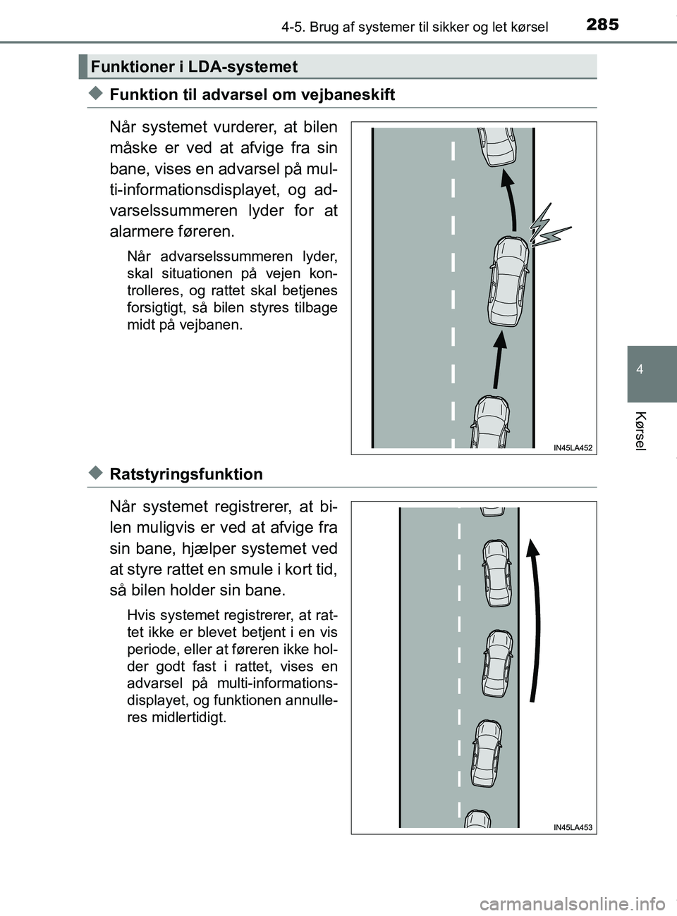 TOYOTA PRIUS PLUS 2019  Brugsanvisning (in Danish) 2854-5. Brug af systemer til sikker og let kørsel
4
Kørsel
PRIUS +_OM_OM47D30DK_(EE)
uFunktion til advarsel om vejbaneskift
Når systemet vurderer, at bilen
måske er ved at afvige fra sin
bane, vis