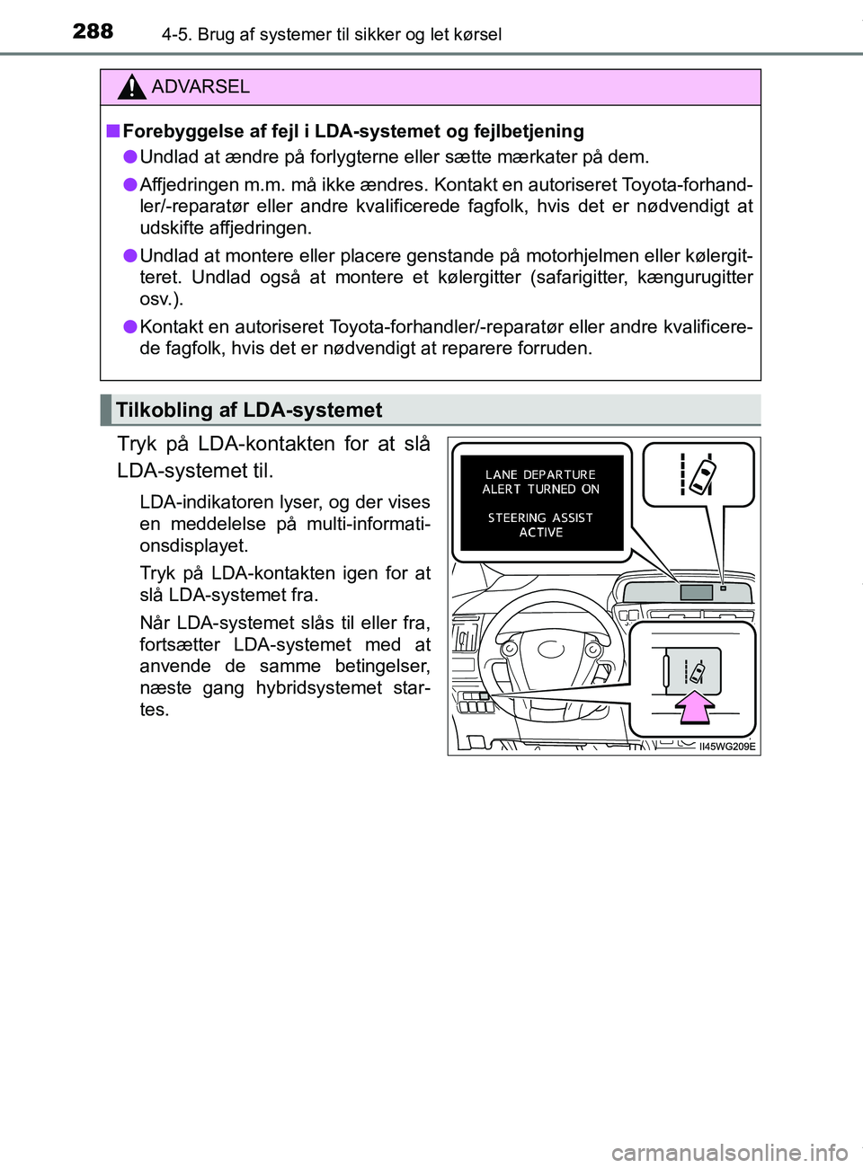 TOYOTA PRIUS PLUS 2019  Brugsanvisning (in Danish) 2884-5. Brug af systemer til sikker og let kørsel
PRIUS +_OM_OM47D30DK_(EE)
Tryk på LDA-kontakten for at slå
LDA-systemet til.
LDA-indikatoren lyser, og der vises
en meddelelse på multi-informati-