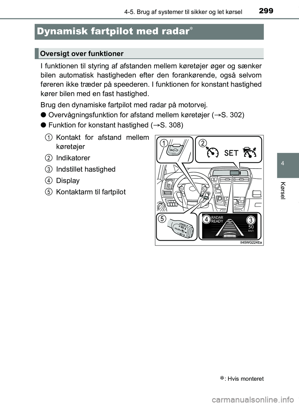 TOYOTA PRIUS PLUS 2019  Brugsanvisning (in Danish) 299
4
4-5. Brug af systemer til sikker og let kørsel
Kørsel
PRIUS +_OM_OM47D30DK_(EE)
Dynamisk fartpilot med radar
I funktionen til styring af afstanden  mellem køretøjer øger og sænker
bilen