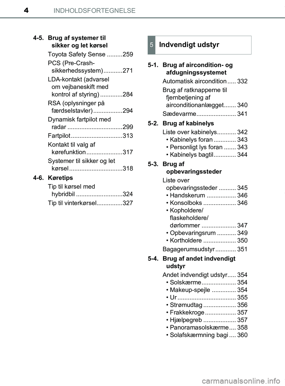 TOYOTA PRIUS PLUS 2019  Brugsanvisning (in Danish) INDHOLDSFORTEGNELSE4
PRIUS +_OM_OM47D30DK_(EE)4-5. Brug af systemer til 
sikker og let kørsel
Toyota Safety Sense .........259
PCS (Pre-Crash- sikkerhedssystem) ...........271
LDA-kontakt (advarsel  