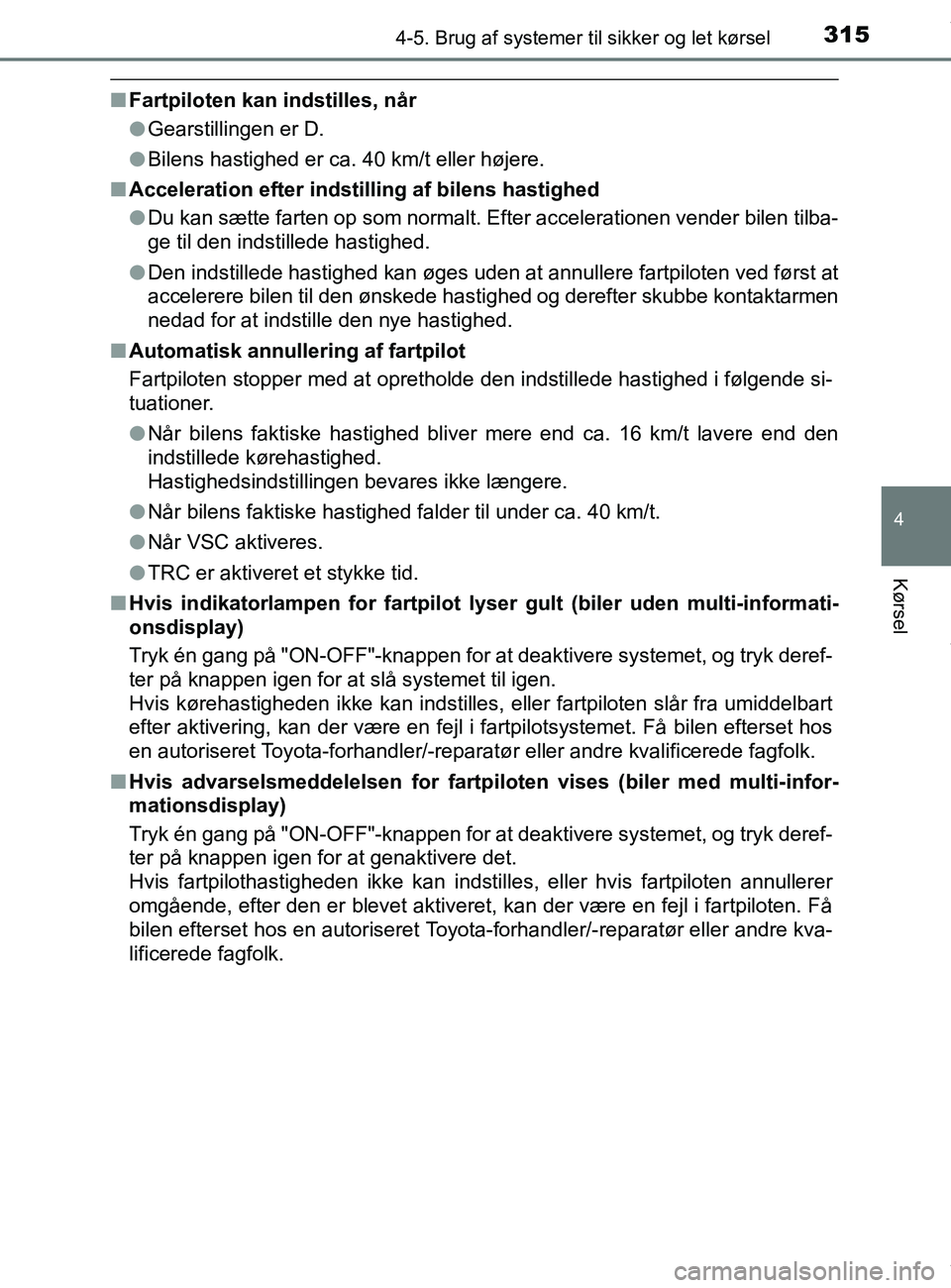 TOYOTA PRIUS PLUS 2019  Brugsanvisning (in Danish) 3154-5. Brug af systemer til sikker og let kørsel
4
Kørsel
PRIUS +_OM_OM47D30DK_(EE)
nFartpiloten kan indstilles, når
lGearstillingen er D.
l Bilens hastighed er ca. 40 km/t eller højere.
n Accele