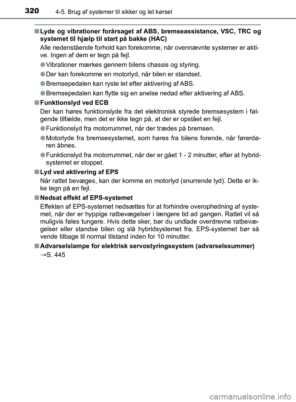 TOYOTA PRIUS PLUS 2019  Brugsanvisning (in Danish) 3204-5. Brug af systemer til sikker og let kørsel
PRIUS +_OM_OM47D30DK_(EE)
nLyde og vibrationer forårsaget af ABS, bremseassistance, VSC, TRC og
systemet til hjælp til start på bakke (HAC)
Alle n