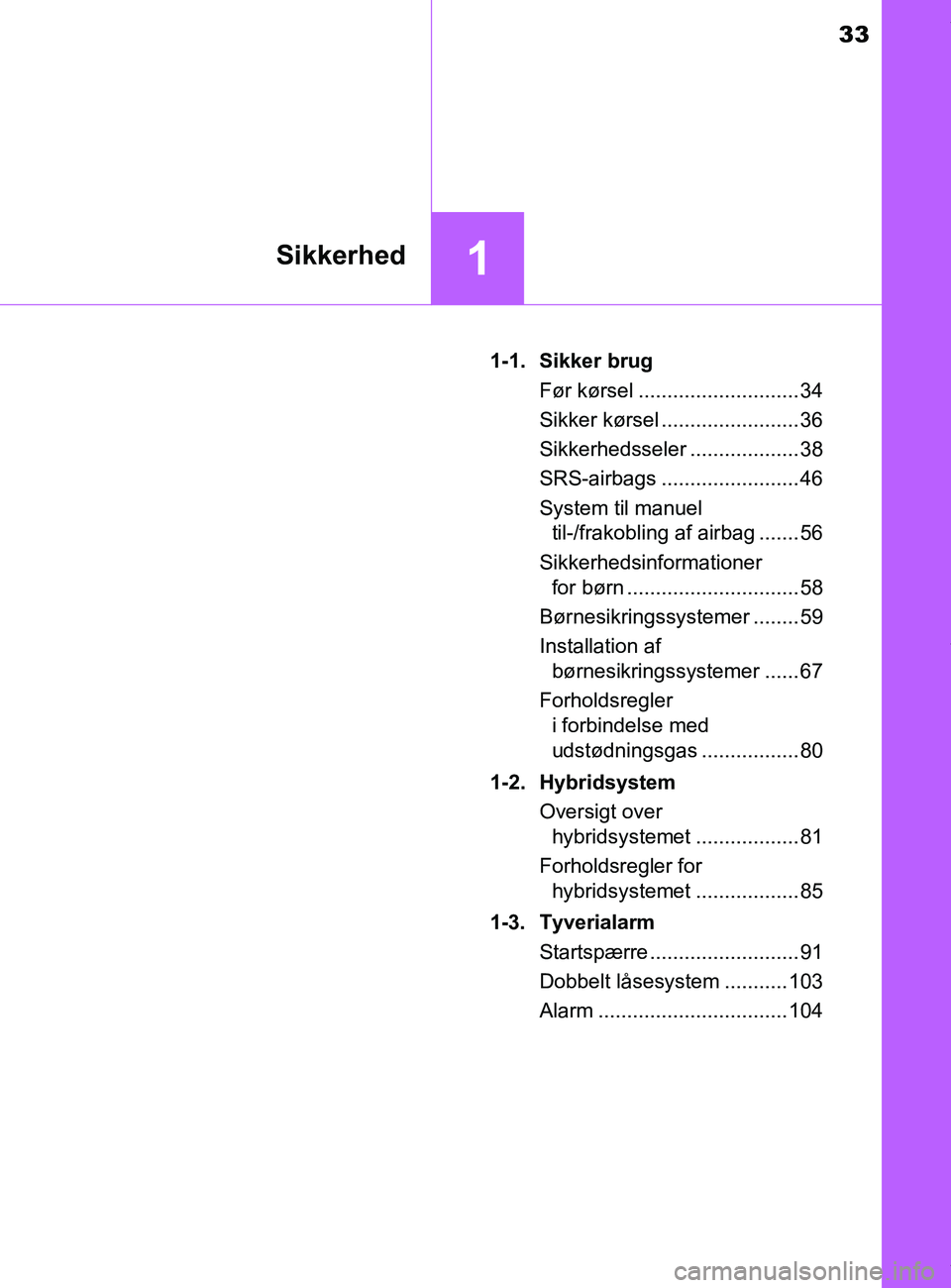 TOYOTA PRIUS PLUS 2019  Brugsanvisning (in Danish) 33
1Sikkerhed
PRIUS +_OM_OM47D30DK_(EE)1-1. Sikker brug
Før kørsel ............................ 34
Sikker kørsel ........................ 36
Sikkerhedsseler ................... 38
SRS-airbags .....