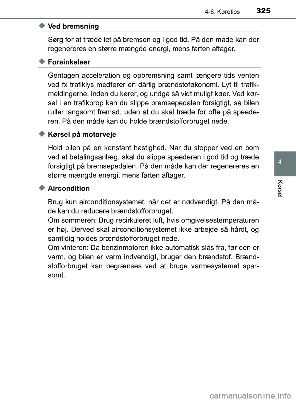 TOYOTA PRIUS PLUS 2019 Brugsanvisning (in Danish) 3254-6. Køretips
4
Kørsel
PRIUS +_OM_OM47D30DK_(EE)
uVed bremsning
Sørg for at træde let på bremsen og i god tid. På den måde kan der
regenereres en større mængde energi, mens farten aftager. TOYOTA PRIUS PLUS 2019 Brugsanvisning (in Danish) 3254-6. Køretips
4
Kørsel
PRIUS +_OM_OM47D30DK_(EE)
uVed bremsning
Sørg for at træde let på bremsen og i god tid. På den måde kan der
regenereres en større mængde energi, mens farten aftager.