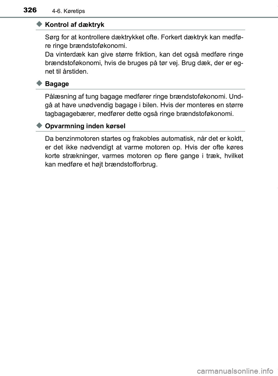 TOYOTA PRIUS PLUS 2019  Brugsanvisning (in Danish) 3264-6. Køretips
PRIUS +_OM_OM47D30DK_(EE)
uKontrol af dæktryk
Sørg for at kontrollere dæktrykket ofte. Forkert dæktryk kan medfø-
re ringe brændstoføkonomi.
Da vinterdæk kan give større fri
