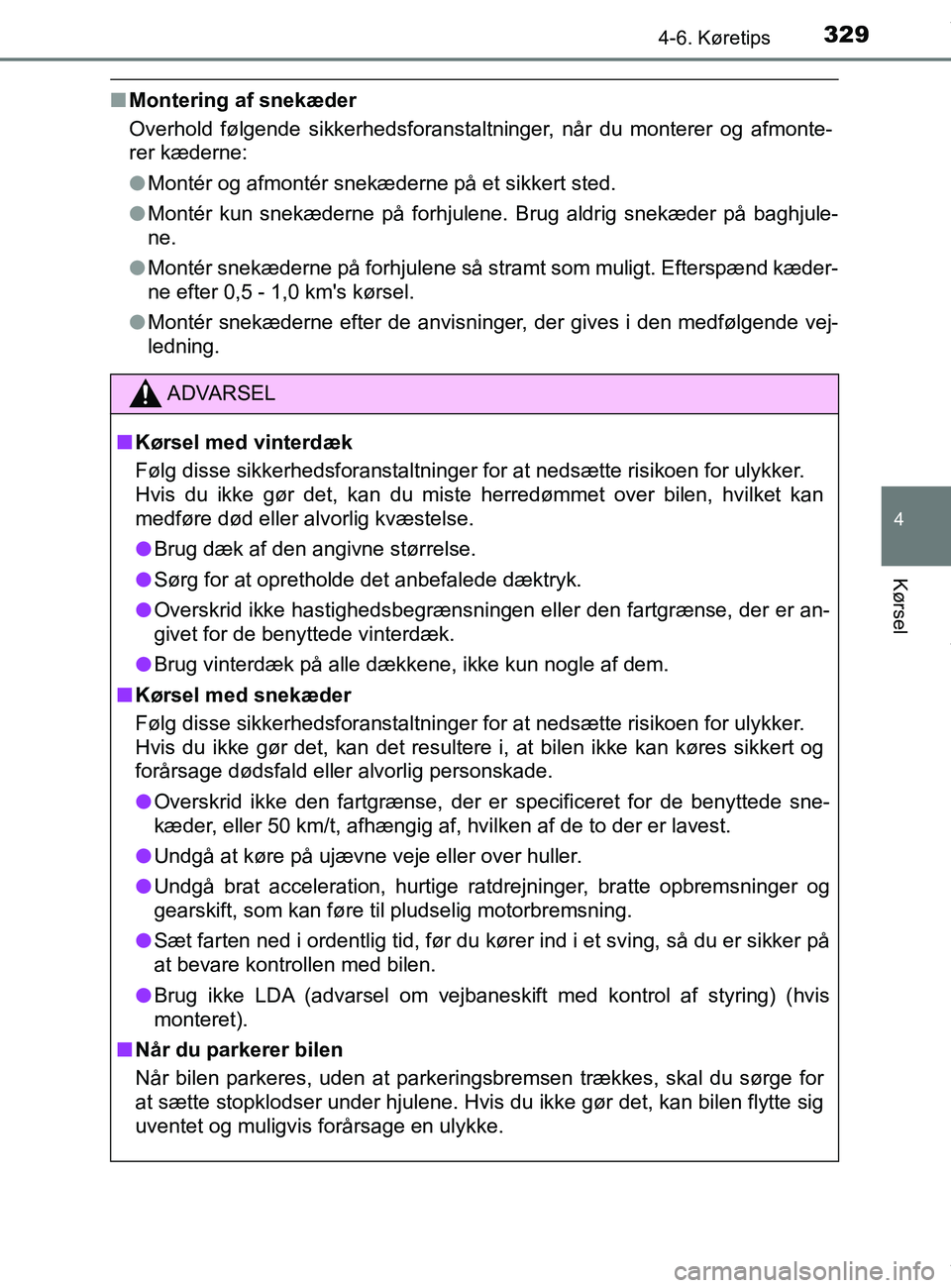 TOYOTA PRIUS PLUS 2019  Brugsanvisning (in Danish) 3294-6. Køretips
4
Kørsel
PRIUS +_OM_OM47D30DK_(EE)
nMontering af snekæder
Overhold følgende sikkerhedsforanstaltninger, når du monterer og afmonte-
rer kæderne:
lMontér og afmontér snekædern