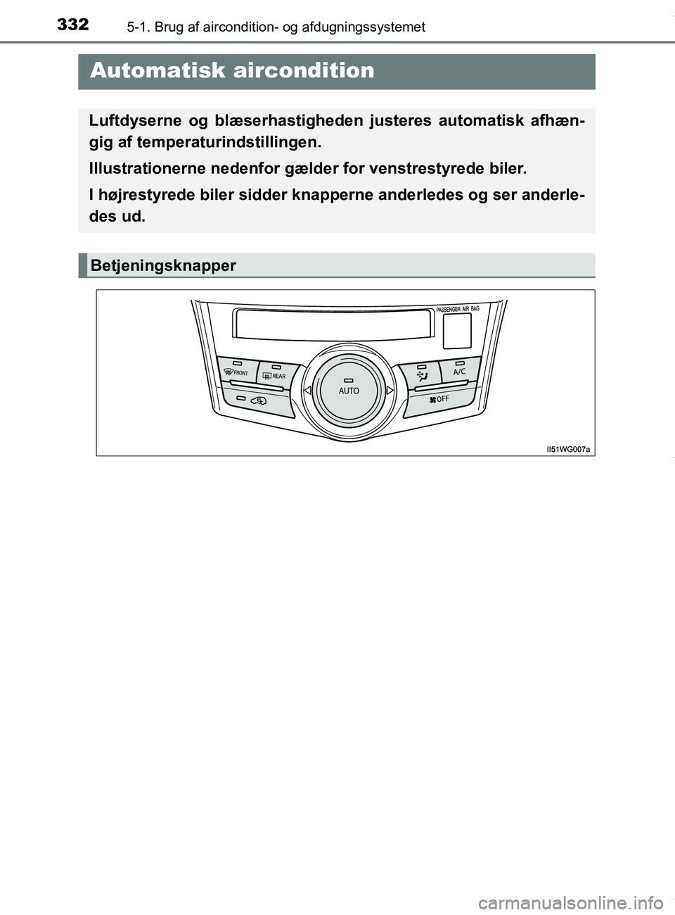 TOYOTA PRIUS PLUS 2019  Brugsanvisning (in Danish) 3325-1. Brug af aircondition- og afdugningssystemet
PRIUS +_OM_OM47D30DK_(EE)
 Automatisk aircondition
Luftdyserne og blæserhastigheden justeres automatisk afhæn-
gig af temperaturindstillingen.
Ill