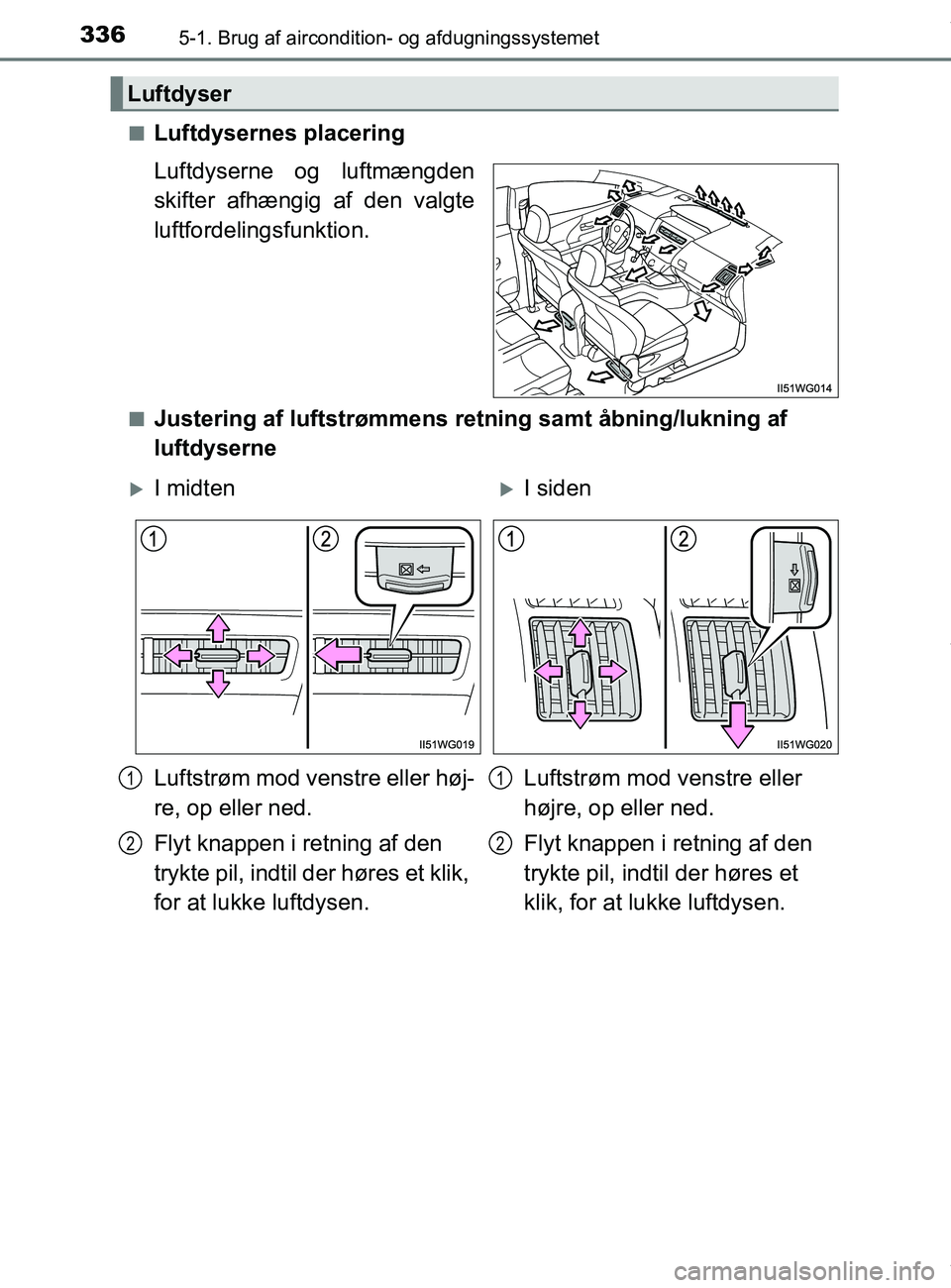TOYOTA PRIUS PLUS 2019  Brugsanvisning (in Danish) 3365-1. Brug af aircondition- og afdugningssystemet
PRIUS +_OM_OM47D30DK_(EE)n
Luftdysernes placering
Luftdyserne og luftmængden
skifter afhængig af den valgte
luftfordelingsfunktion.
nJustering af 