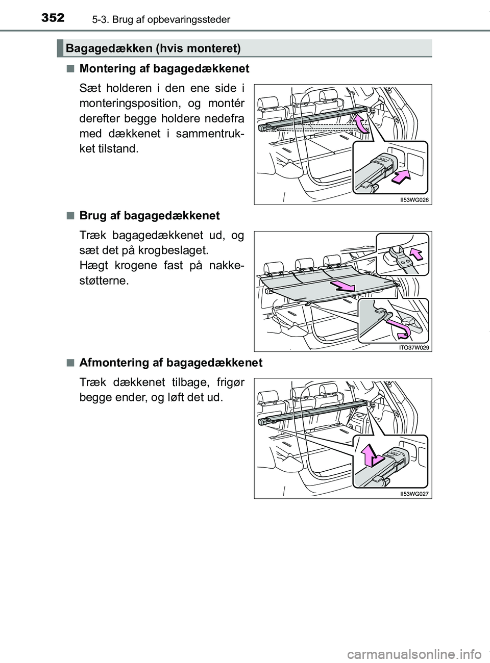 TOYOTA PRIUS PLUS 2019  Brugsanvisning (in Danish) 3525-3. Brug af opbevaringssteder
PRIUS +_OM_OM47D30DK_(EE)n
Montering af bagagedækkenet
Sæt holderen i den ene side i
monteringsposition, og montér
derefter begge holdere nedefra
med dækkenet i s