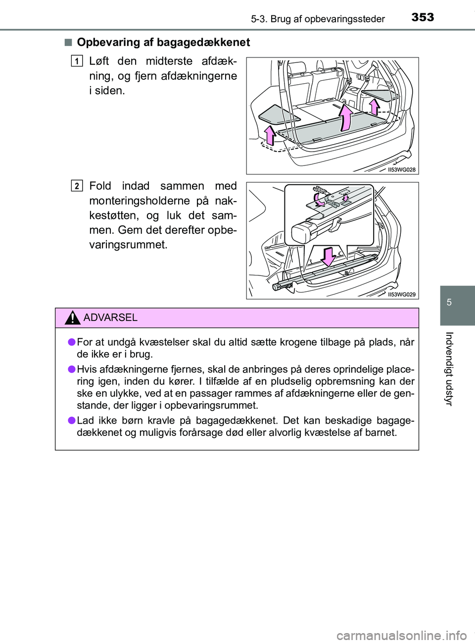 TOYOTA PRIUS PLUS 2019  Brugsanvisning (in Danish) 3535-3. Brug af opbevaringssteder
5
Indvendigt udstyr
PRIUS +_OM_OM47D30DK_(EE)n
Opbevaring af bagagedækkenet
Løft den midterste afdæk-
ning, og fjern afdækningerne
i siden.
Fold indad sammen med
