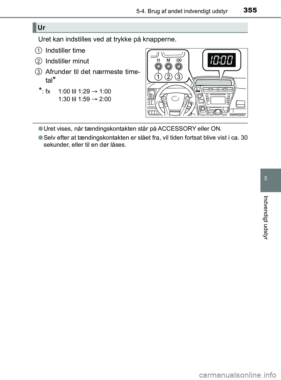 TOYOTA PRIUS PLUS 2019  Brugsanvisning (in Danish) 3555-4. Brug af andet indvendigt udstyr
5
Indvendigt udstyr
PRIUS +_OM_OM47D30DK_(EE)
Uret kan indstilles ved at trykke på knapperne.Indstiller time
Indstiller minut
Afrunder til det nærmeste time-
