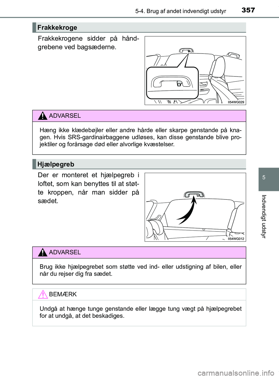 TOYOTA PRIUS PLUS 2019  Brugsanvisning (in Danish) 3575-4. Brug af andet indvendigt udstyr
5
Indvendigt udstyr
PRIUS +_OM_OM47D30DK_(EE)
Frakkekrogene sidder på hånd-
grebene ved bagsæderne.
Der er monteret et hjælpegreb i
loftet, som kan benyttes