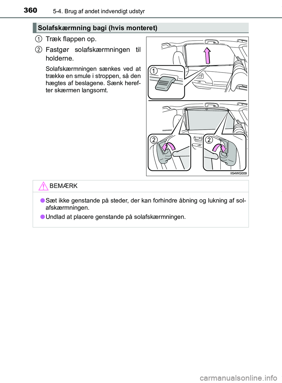 TOYOTA PRIUS PLUS 2019  Brugsanvisning (in Danish) 3605-4. Brug af andet indvendigt udstyr
PRIUS +_OM_OM47D30DK_(EE)
Træk flappen op.
Fastgør solafskærmningen til
holderne.
Solafskærmningen sænkes ved at
trække en smule i stroppen, så den
hægt