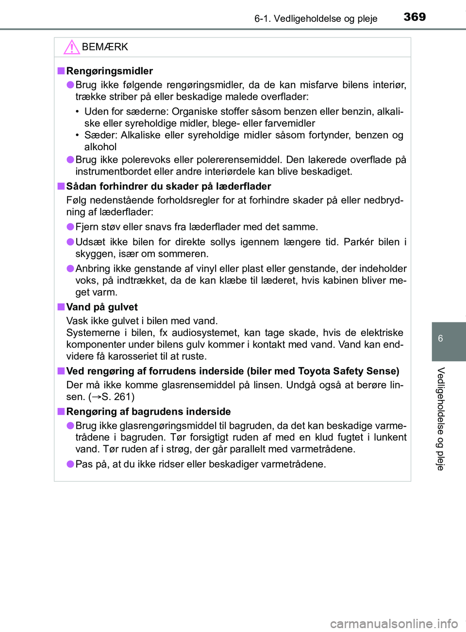 TOYOTA PRIUS PLUS 2019  Brugsanvisning (in Danish) 3696-1. Vedligeholdelse og pleje
6
Vedligeholdelse og pleje
PRIUS +_OM_OM47D30DK_(EE)
BEMÆRK
nRengøringsmidler
l Brug ikke følgende rengøringsmidler, da de kan misfarve bilens interiør,
trække s