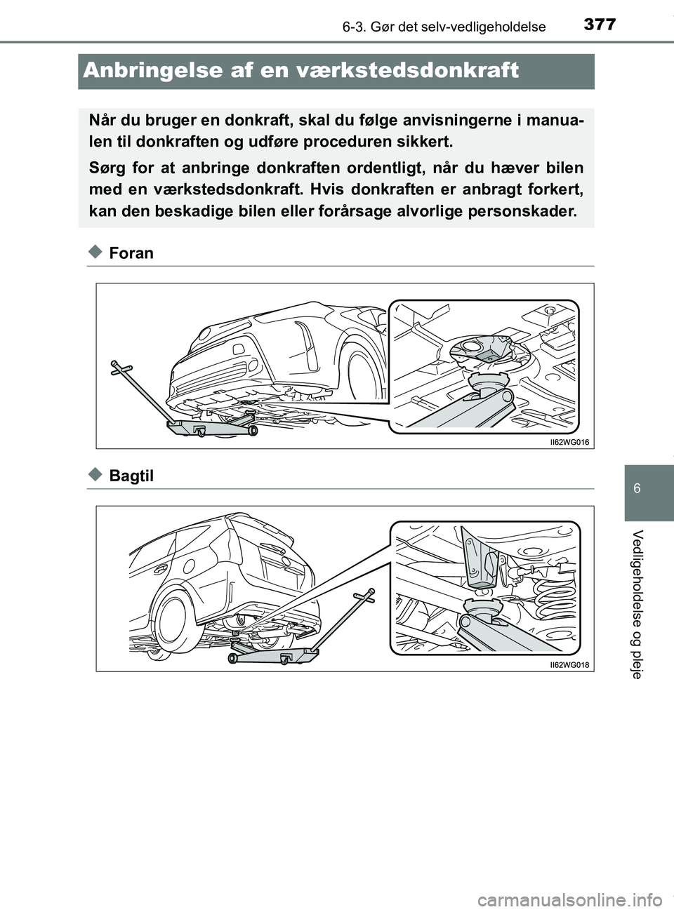 TOYOTA PRIUS PLUS 2019  Brugsanvisning (in Danish) 3776-3. Gør det selv-vedligeholdelse
6
Vedligeholdelse og pleje
PRIUS +_OM_OM47D30DK_(EE)
Anbringelse af en værkstedsdonkraft
uForan
uBagtil
Når du bruger en donkraft, skal  du følge anvisningerne