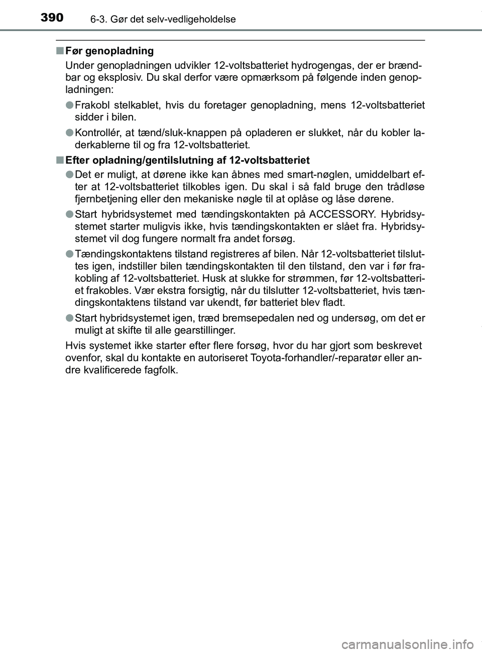 TOYOTA PRIUS PLUS 2019 Brugsanvisning (in Danish) 3906-3. Gør det selv-vedligeholdelse
PRIUS +_OM_OM47D30DK_(EE)
nFør genopladning
Under genopladningen udvikler 12-voltsba tteriet hydrogengas, der er brænd-
bar og eksplosiv. Du skal derfor være o TOYOTA PRIUS PLUS 2019 Brugsanvisning (in Danish) 3906-3. Gør det selv-vedligeholdelse
PRIUS +_OM_OM47D30DK_(EE)
nFør genopladning
Under genopladningen udvikler 12-voltsba tteriet hydrogengas, der er brænd-
bar og eksplosiv. Du skal derfor være o