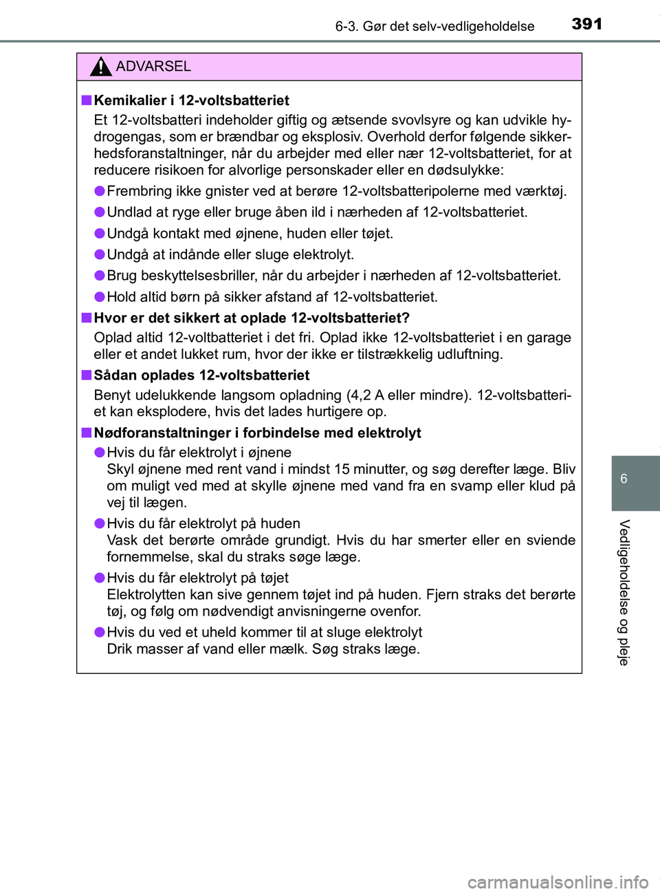 TOYOTA PRIUS PLUS 2019 Brugsanvisning (in Danish) 3916-3. Gør det selv-vedligeholdelse
6
Vedligeholdelse og pleje
PRIUS +_OM_OM47D30DK_(EE)
ADVARSEL
nKemikalier i 12-voltsbatteriet
Et 12-voltsbatteri indeholder giftig og ætsende svovlsyre og kan ud TOYOTA PRIUS PLUS 2019 Brugsanvisning (in Danish) 3916-3. Gør det selv-vedligeholdelse
6
Vedligeholdelse og pleje
PRIUS +_OM_OM47D30DK_(EE)
ADVARSEL
nKemikalier i 12-voltsbatteriet
Et 12-voltsbatteri indeholder giftig og ætsende svovlsyre og kan ud
