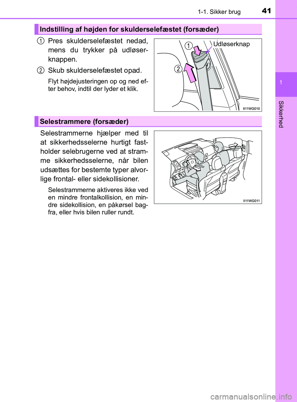TOYOTA PRIUS PLUS 2019  Brugsanvisning (in Danish) 411-1. Sikker brug
1
Sikkerhed
PRIUS +_OM_OM47D30DK_(EE)
Pres skulderselefæstet nedad,
mens du trykker på udløser-
knappen.
Skub skulderselefæstet opad.
Flyt højdejusteringen op og ned ef-
ter be