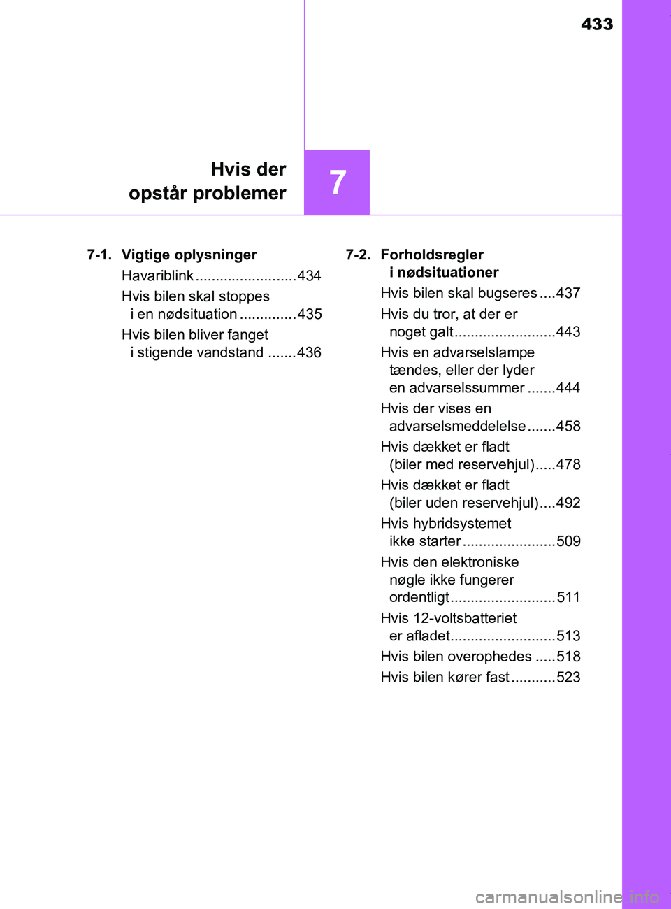 TOYOTA PRIUS PLUS 2019  Brugsanvisning (in Danish) 433
7
Hvis der
opstår problemer
PRIUS +_OM_OM47D30DK_(EE) 7-1. Vigtige oplysninger
Havariblink ......................... 434
Hvis bilen skal stoppes i en nødsituation .............. 435
Hvis bilen b