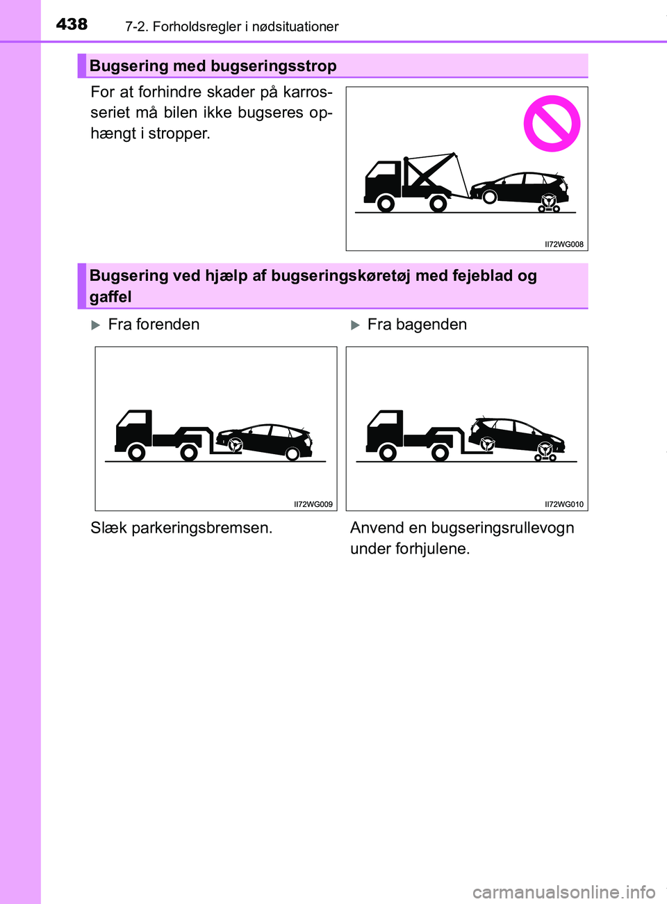 TOYOTA PRIUS PLUS 2019  Brugsanvisning (in Danish) 4387-2. Forholdsregler i nødsituationer
PRIUS +_OM_OM47D30DK_(EE)
For at forhindre skader på karros-
seriet må bilen ikke bugseres op-
hængt i stropper.
Bugsering med bugseringsstrop
Bugsering ved