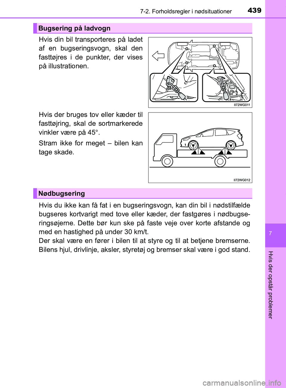 TOYOTA PRIUS PLUS 2019  Brugsanvisning (in Danish) 4397-2. Forholdsregler i nødsituationer
7
Hvis der opstår problemer
PRIUS +_OM_OM47D30DK_(EE)
Hvis din bil transporteres på ladet
af en bugseringsvogn, skal den
fasttøjres i de punkter, der vises
