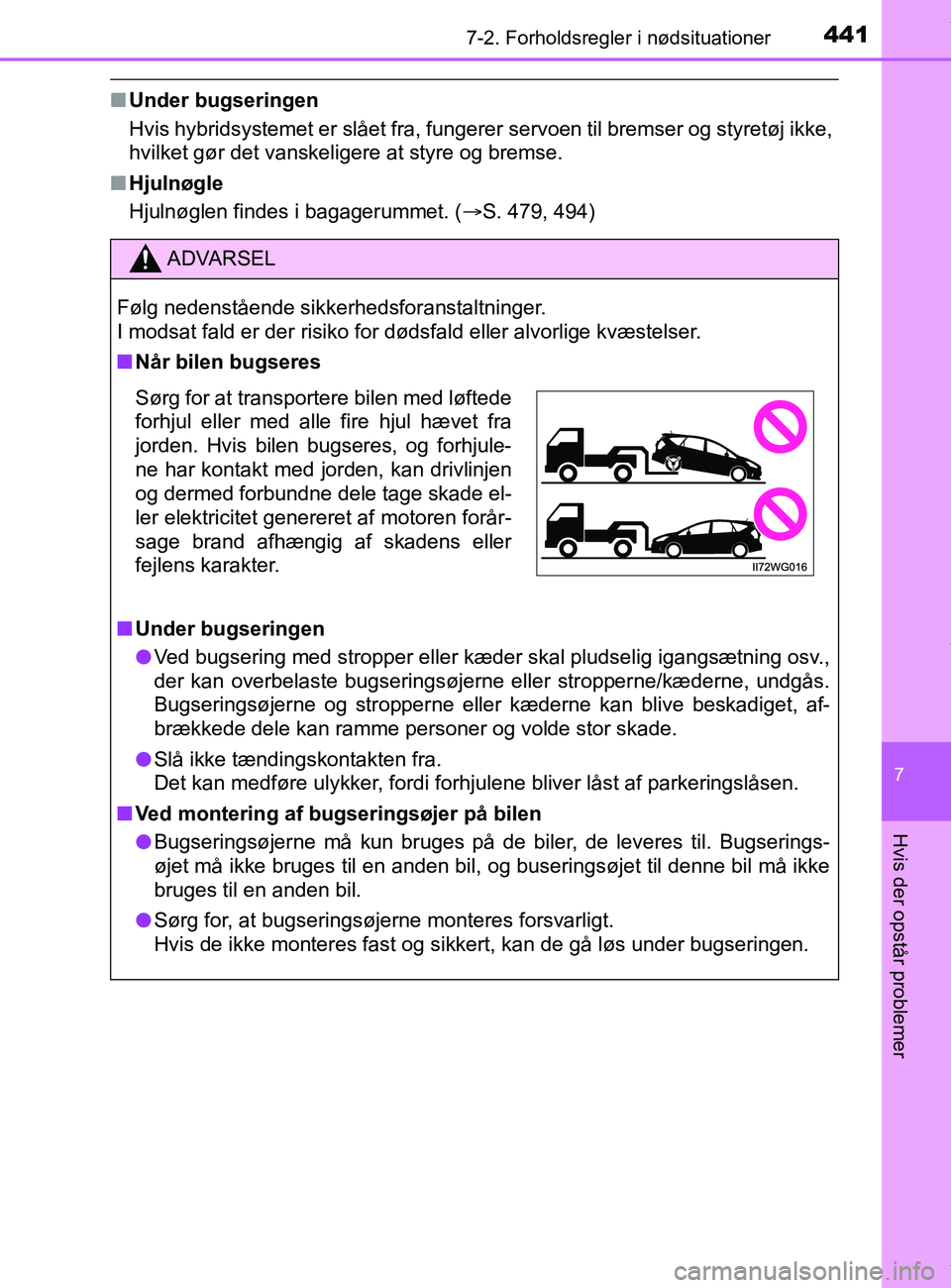 TOYOTA PRIUS PLUS 2019  Brugsanvisning (in Danish) 4417-2. Forholdsregler i nødsituationer
7
Hvis der opstår problemer
PRIUS +_OM_OM47D30DK_(EE)
nUnder bugseringen
Hvis hybridsystemet er slået fra, fungerer servoen til bremser og styretøj ikke,
hv