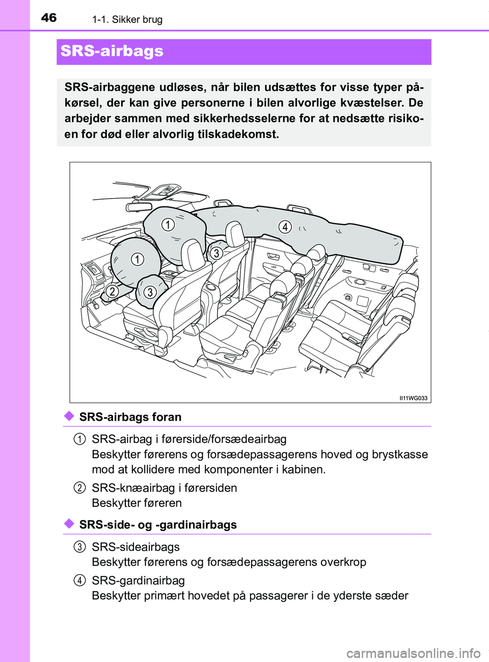 TOYOTA PRIUS PLUS 2019  Brugsanvisning (in Danish) 461-1. Sikker brug
PRIUS +_OM_OM47D30DK_(EE)
SRS-airbags
uSRS-airbags foranSRS-airbag i førerside/forsædeairbag
Beskytter førerens og forsædepassagerens hoved og brystkasse
mod at kollidere med  k
