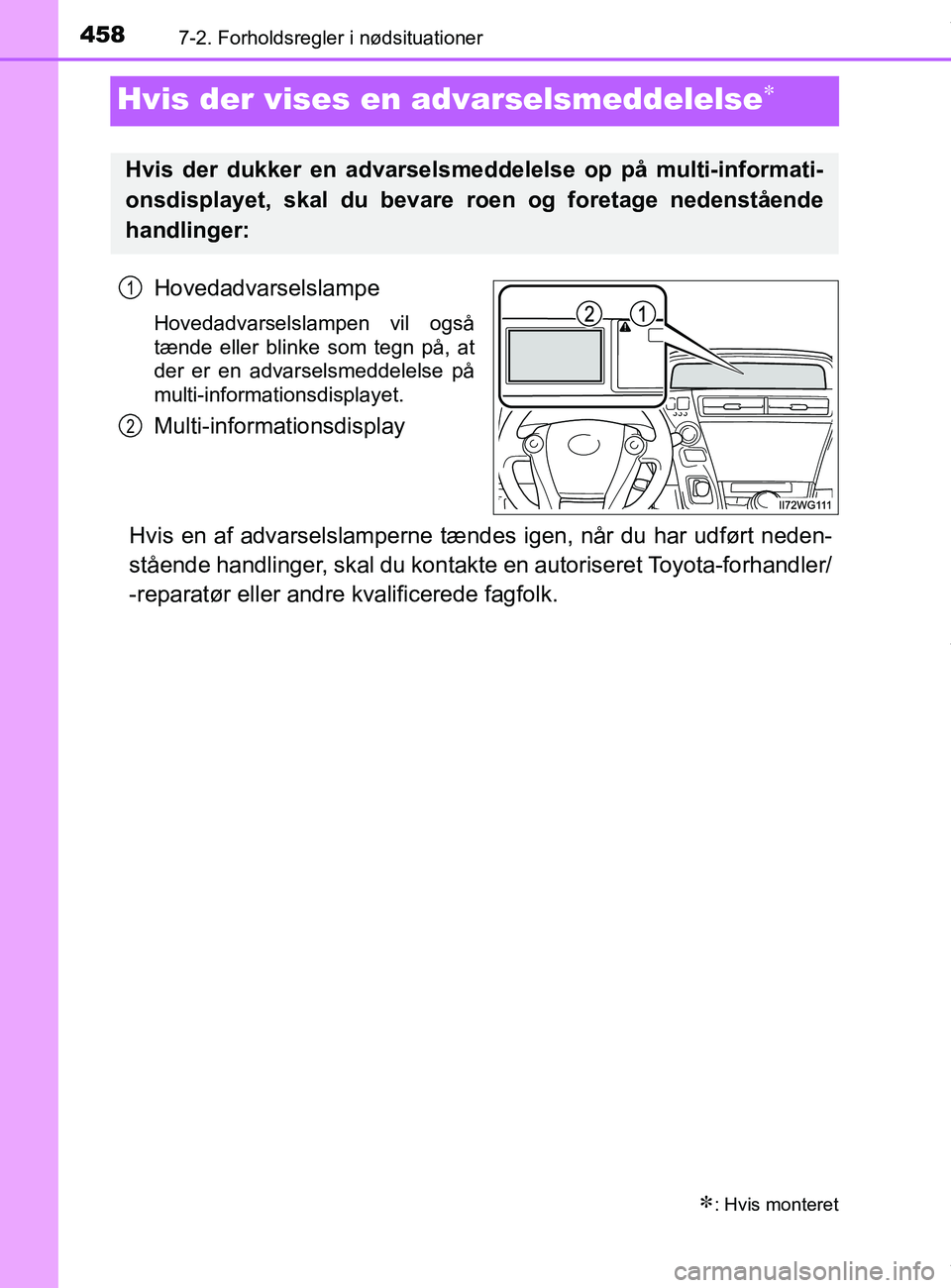 TOYOTA PRIUS PLUS 2019  Brugsanvisning (in Danish) 4587-2. Forholdsregler i nødsituationer
PRIUS +_OM_OM47D30DK_(EE)
Hvis der vises en advarselsmeddelelse
Hovedadvarselslampe
Hovedadvarselslampen vil også
tænde eller blinke som tegn på, at
der 