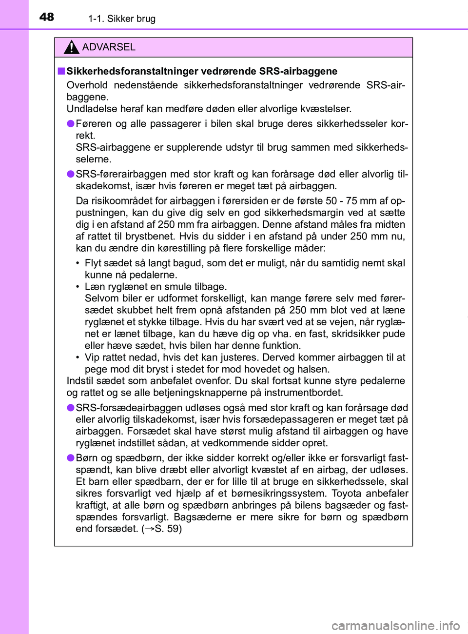TOYOTA PRIUS PLUS 2019  Brugsanvisning (in Danish) 481-1. Sikker brug
PRIUS +_OM_OM47D30DK_(EE)
ADVARSEL
nSikkerhedsforanstaltninger vedrørende SRS-airbaggene
Overhold nedenstående sikkerhedsforanstaltninger vedrørende SRS-air-
baggene. 
Undladelse
