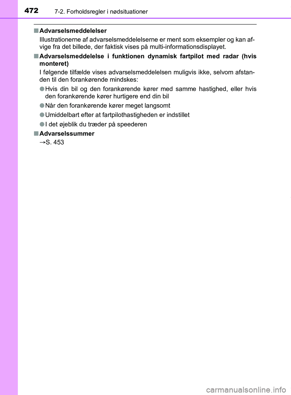 TOYOTA PRIUS PLUS 2019  Brugsanvisning (in Danish) 4727-2. Forholdsregler i nødsituationer
PRIUS +_OM_OM47D30DK_(EE)
nAdvarselsmeddelelser
Illustrationerne af advarselsmeddelelserne er ment som eksempler og kan af-
vige fra det billede, der faktisk v