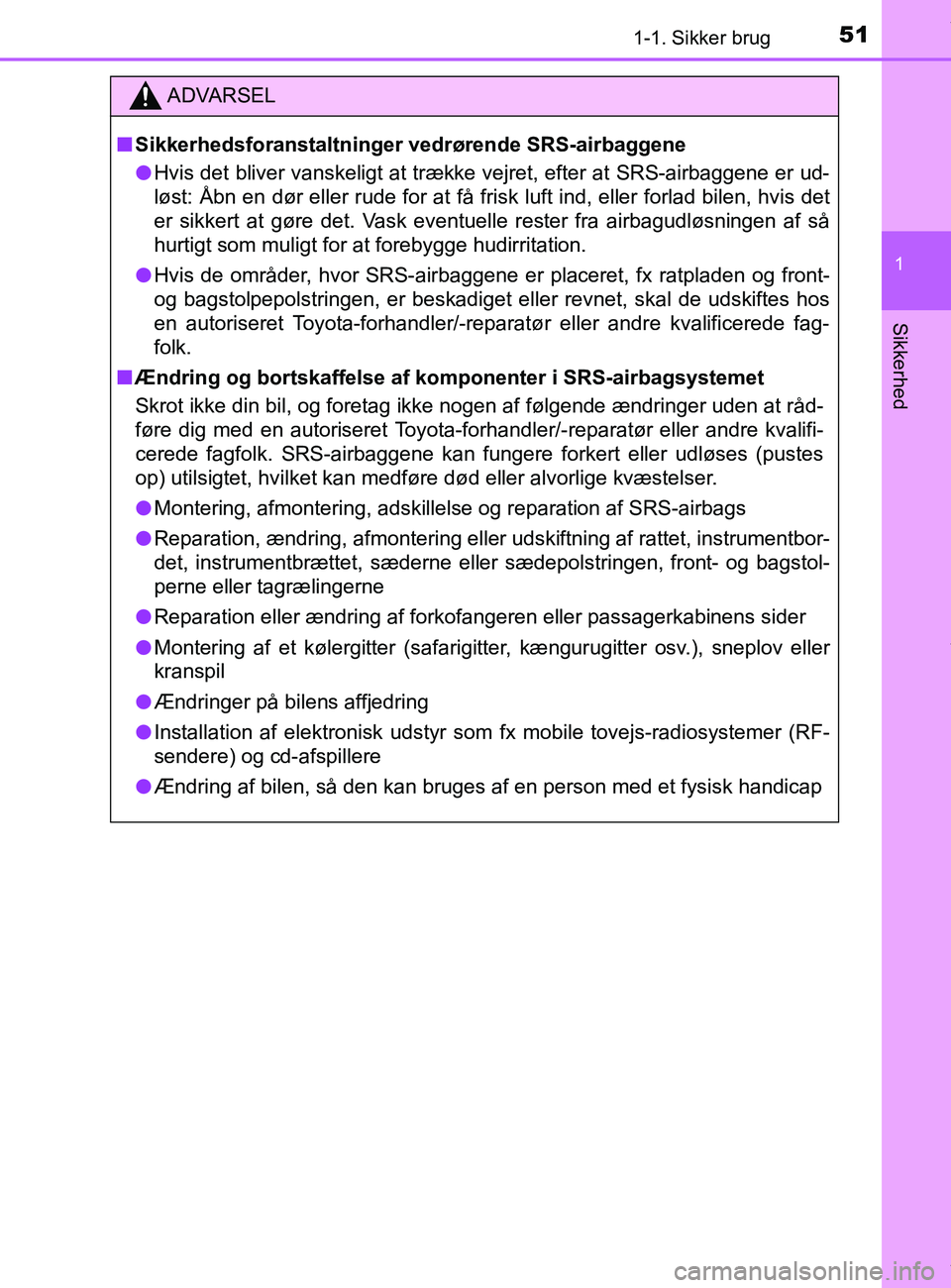 TOYOTA PRIUS PLUS 2019  Brugsanvisning (in Danish) 511-1. Sikker brug
1
Sikkerhed
PRIUS +_OM_OM47D30DK_(EE)
ADVARSEL
nSikkerhedsforanstaltninger vedrørende SRS-airbaggene
l Hvis det bliver vanskeligt at trække vejret, efter at SRS-airbaggene er ud-

