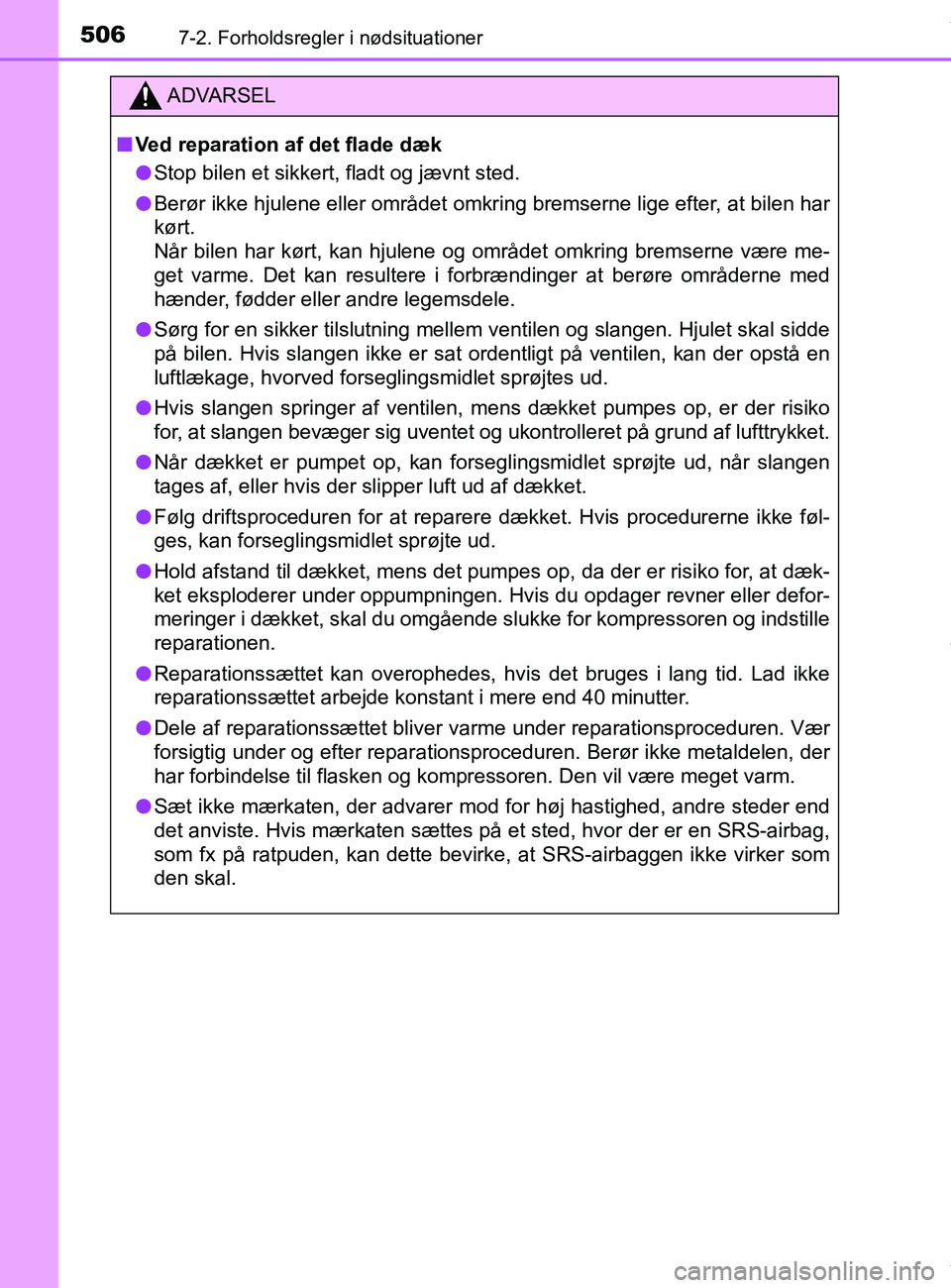 TOYOTA PRIUS PLUS 2019  Brugsanvisning (in Danish) 5067-2. Forholdsregler i nødsituationer
PRIUS +_OM_OM47D30DK_(EE)
ADVARSEL
nVed reparation af det flade dæk
l Stop bilen et sikkert, fladt og jævnt sted.
l Berør ikke hjulene eller området omkri 