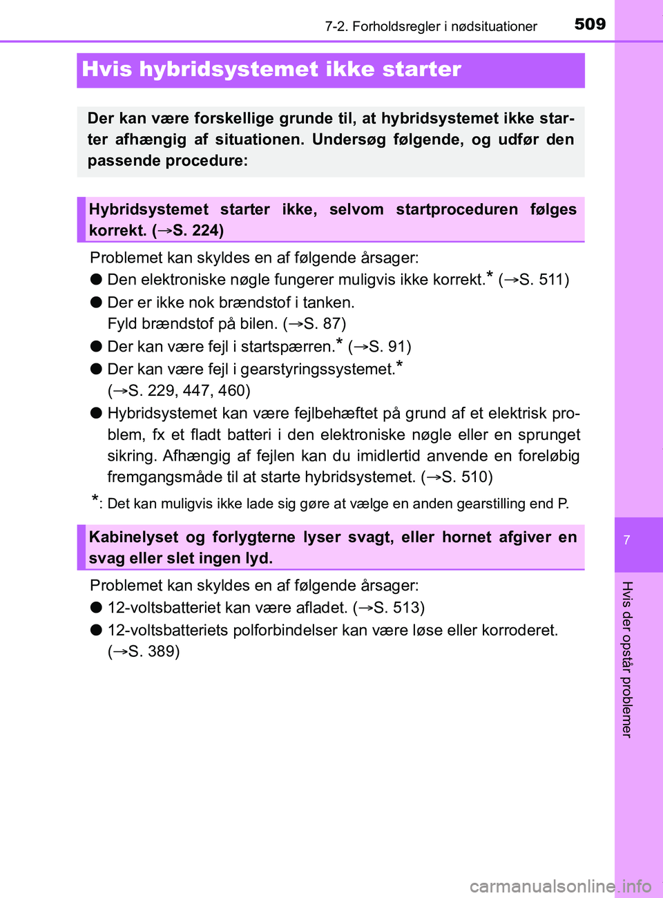 TOYOTA PRIUS PLUS 2019  Brugsanvisning (in Danish) 5097-2. Forholdsregler i nødsituationer
7
Hvis der opstår problemer
PRIUS +_OM_OM47D30DK_(EE)
Hvis hybridsystemet ikke starter
Problemet kan skyldes en af følgende årsager:
lDen elektroniske nøgl