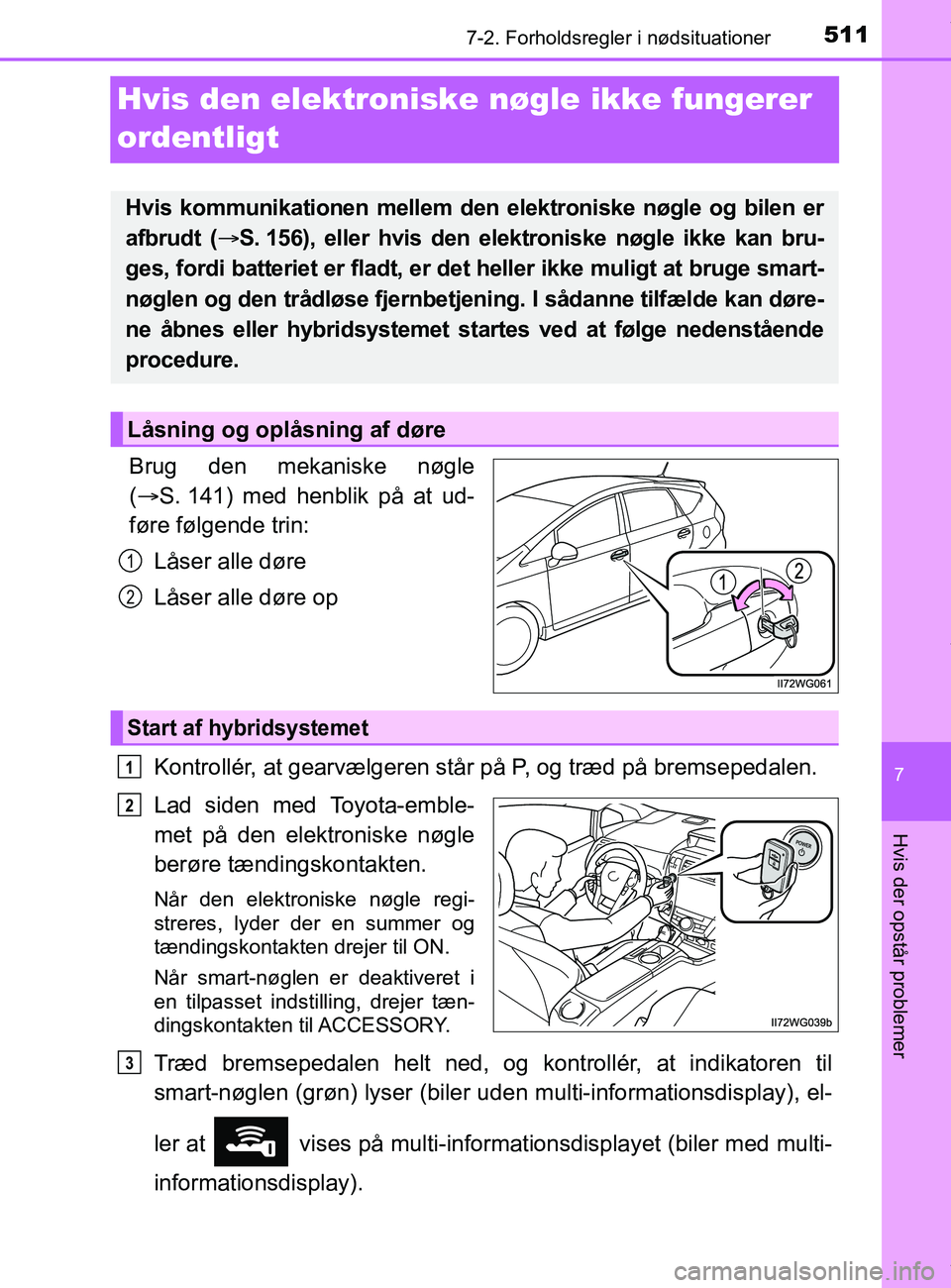 TOYOTA PRIUS PLUS 2019  Brugsanvisning (in Danish) 5117-2. Forholdsregler i nødsituationer
7
Hvis der opstår problemer
PRIUS +_OM_OM47D30DK_(EE)
Hvis den elektroniske nøgle ikke fungerer 
ordentligt
Brug den mekaniske nøgle
(  S. 141) med henbl