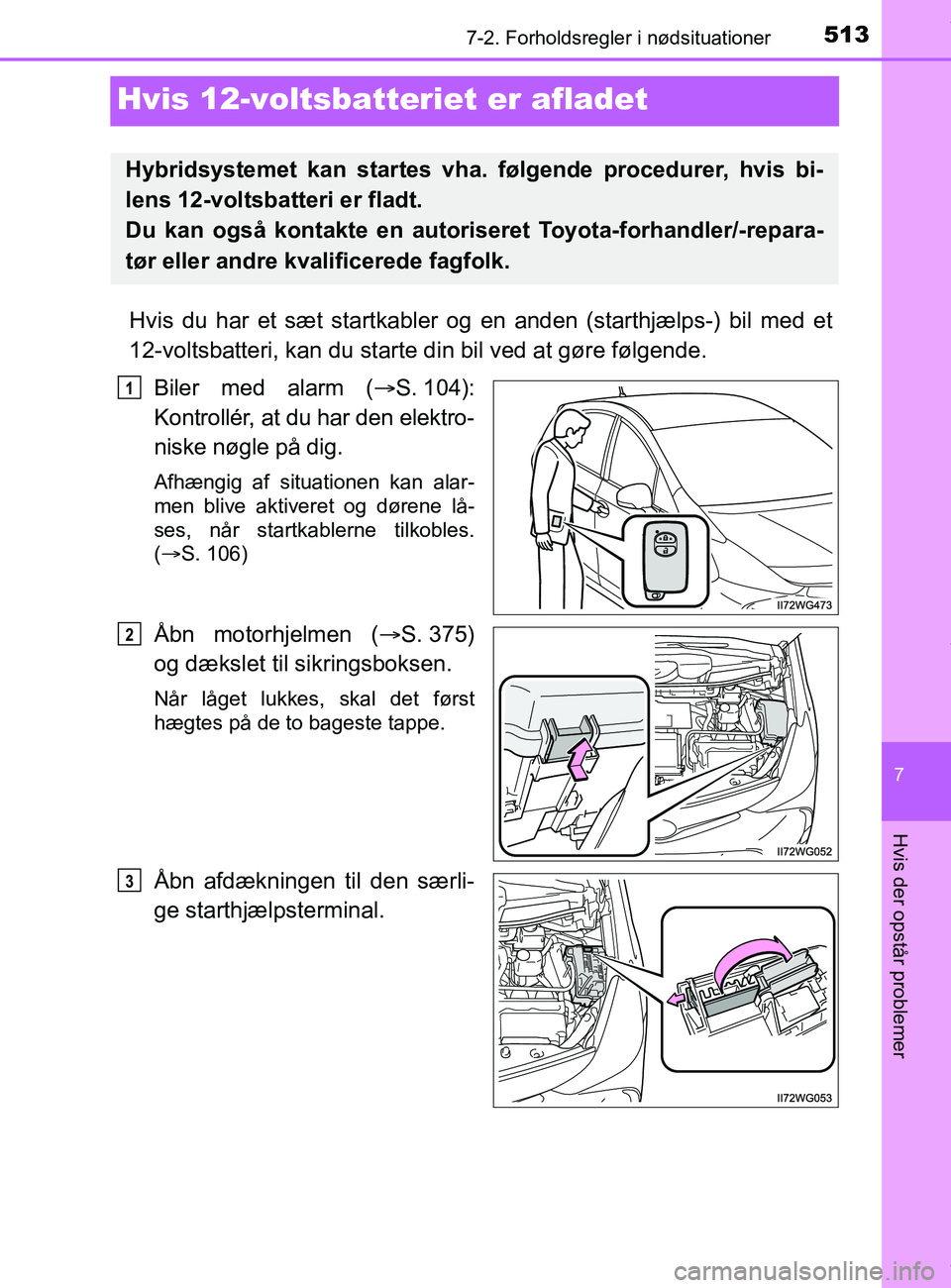 TOYOTA PRIUS PLUS 2019  Brugsanvisning (in Danish) 5137-2. Forholdsregler i nødsituationer
7
Hvis der opstår problemer
PRIUS +_OM_OM47D30DK_(EE)
Hvis 12-voltsbatteriet er afladet
Hvis du har et sæt startkabler og  en anden (starthjælps-) bil med e
