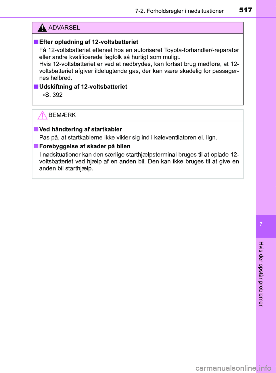 TOYOTA PRIUS PLUS 2019  Brugsanvisning (in Danish) 5177-2. Forholdsregler i nødsituationer
7
Hvis der opstår problemer
PRIUS +_OM_OM47D30DK_(EE)
ADVARSEL
nEfter opladning af 12-voltsbatteriet
Få 12-voltsbatteriet efterset hos en  autoriseret Toyota
