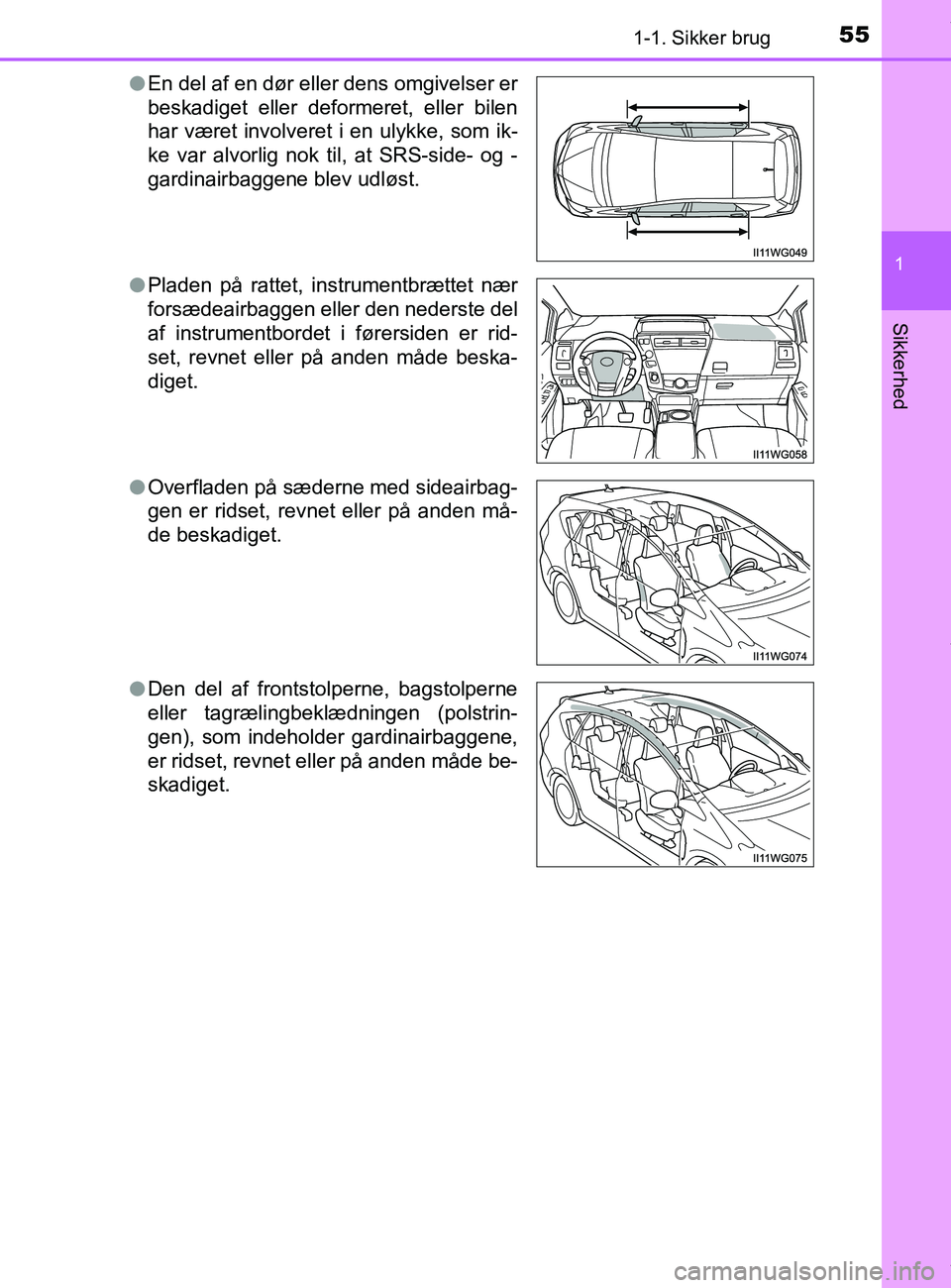 TOYOTA PRIUS PLUS 2019  Brugsanvisning (in Danish) 551-1. Sikker brug
1
Sikkerhed
PRIUS +_OM_OM47D30DK_(EE)l
En del af en dør eller dens omgivelser er
beskadiget eller deformeret, eller bilen
har været involveret i en ulykke, som ik-
ke var alvorlig