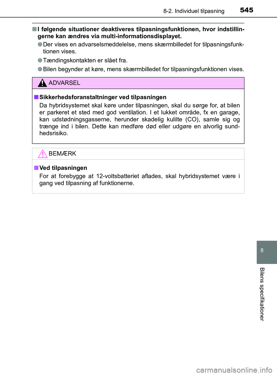 TOYOTA PRIUS PLUS 2019  Brugsanvisning (in Danish) 5458-2. Individuel tilpasning
8
Bilens specifikationer
PRIUS +_OM_OM47D30DK_(EE)
nI følgende situationer deaktiveres tilpasningsfunktionen, hvor indstillin-
gerne kan ændres via mult i-informationsd