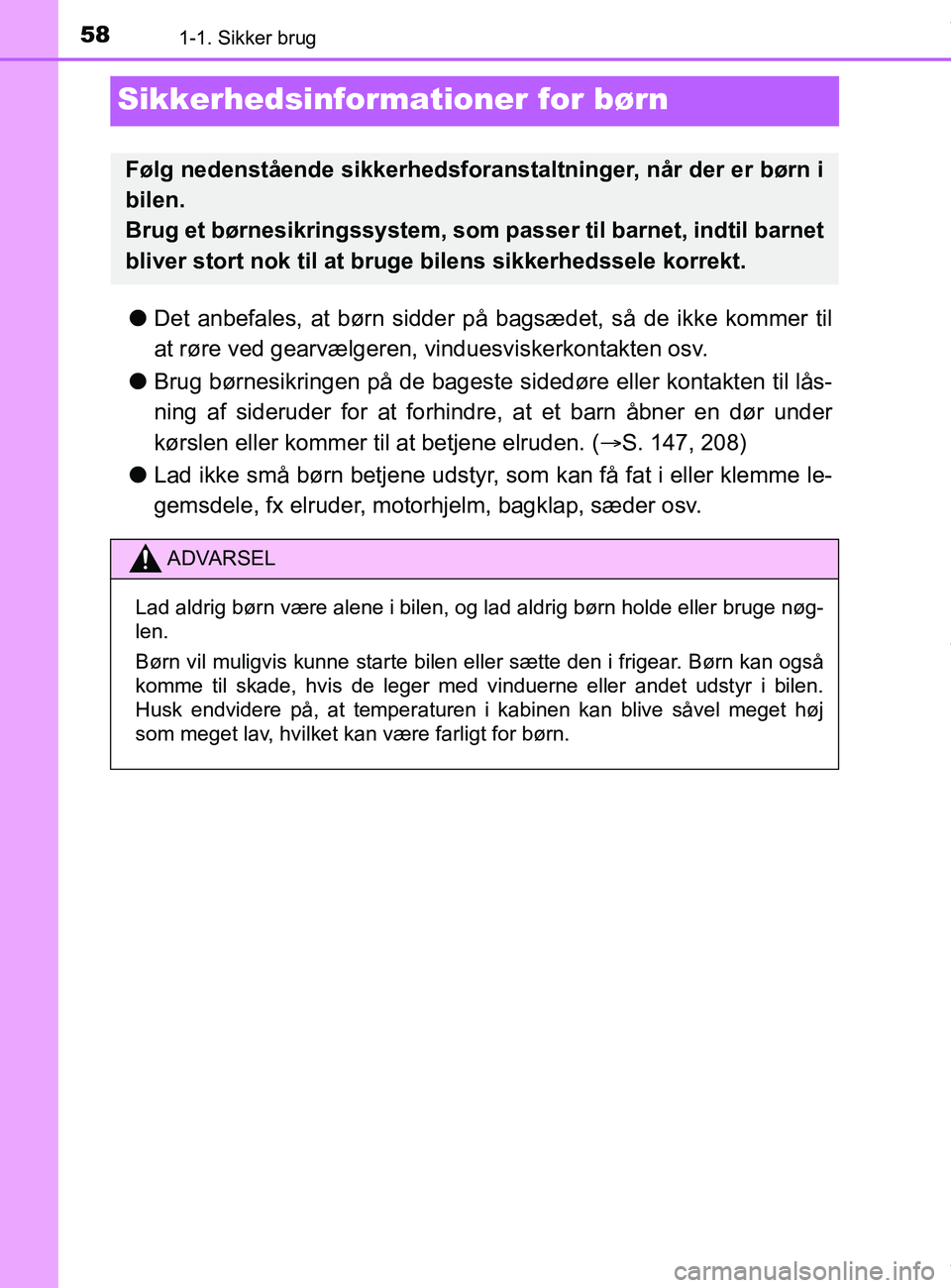 TOYOTA PRIUS PLUS 2019  Brugsanvisning (in Danish) 581-1. Sikker brug
PRIUS +_OM_OM47D30DK_(EE)
Sikkerhedsinformationer for børn
lDet anbefales, at børn sidder på  bagsædet, så de ikke kommer til
at røre ved gearvælgeren,  vinduesviskerkontakte