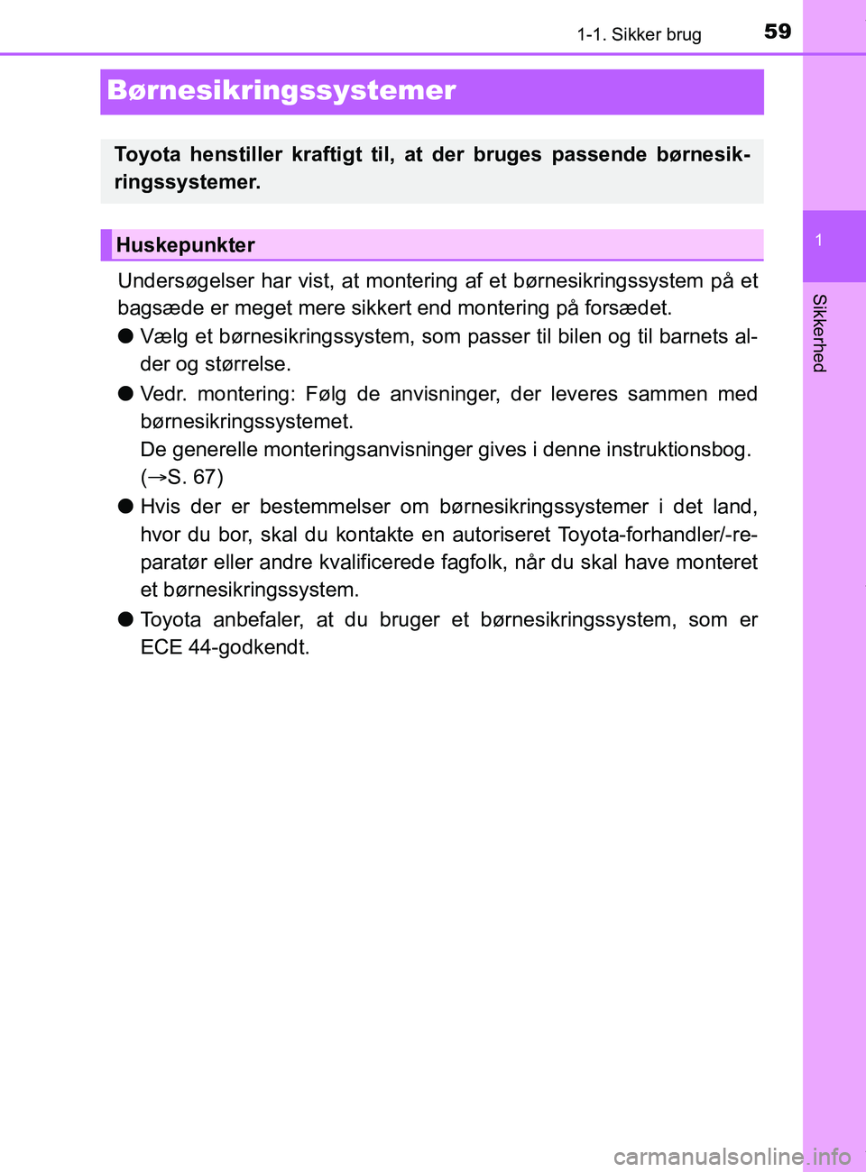 TOYOTA PRIUS PLUS 2019  Brugsanvisning (in Danish) 591-1. Sikker brug
1
Sikkerhed
PRIUS +_OM_OM47D30DK_(EE)
Børnesikringssystemer
Undersøgelser har vist, at montering af et børnesikringssystem på et
bagsæde er meget mere sikkert end montering på