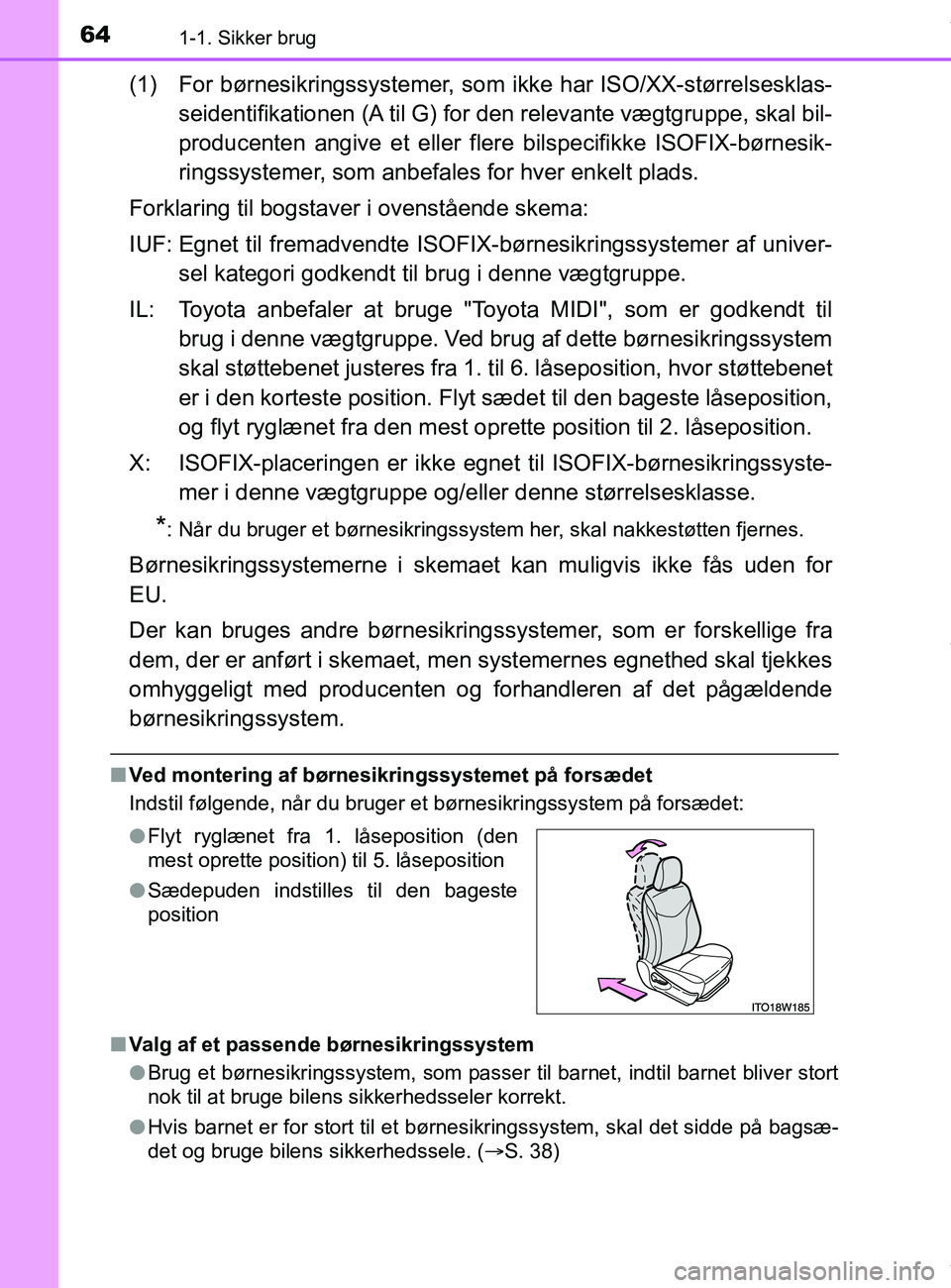 TOYOTA PRIUS PLUS 2019  Brugsanvisning (in Danish) 641-1. Sikker brug
PRIUS +_OM_OM47D30DK_(EE)
(1) For børnesikringssystemer, som ikke har ISO/XX-størrelsesklas-
seidentifikationen (A til G) for den relevante vægtgruppe, skal bil-
producenten angi